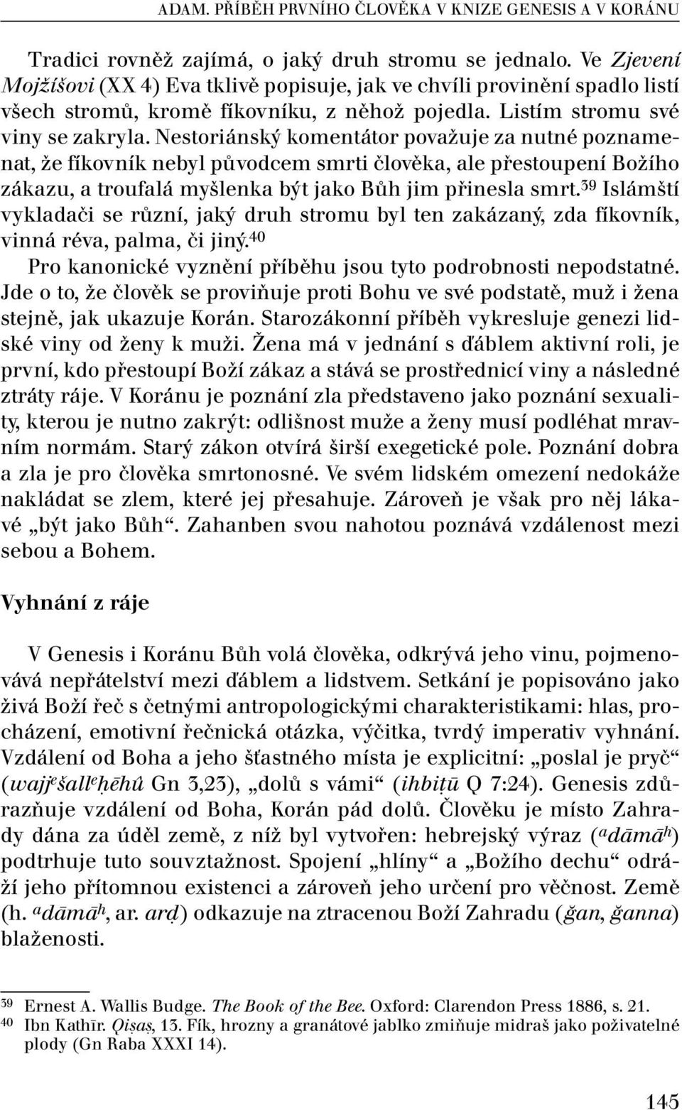 Nestoriánský komentátor považuje za nutné poznamenat, že fíkovník nebyl původcem smrti člověka, ale přestoupení Božího zákazu, a troufalá myšlenka být jako Bůh jim přinesla smrt.