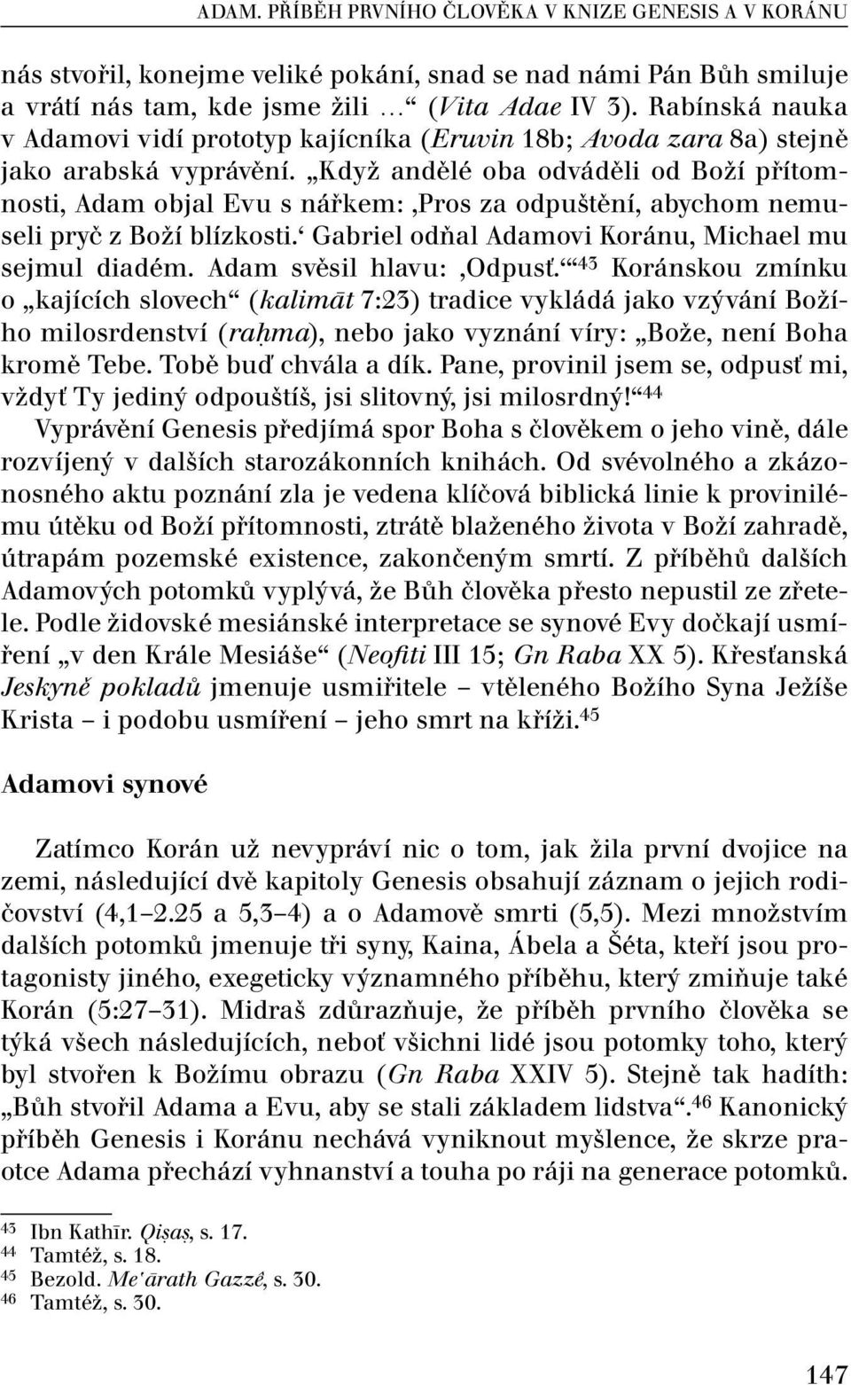 Když andělé oba odváděli od Boží přítomnosti, Adam objal Evu s nářkem: Pros za odpuštění, abychom nemuseli pryč z Boží blízkosti. Gabriel odňal Adamovi Koránu, Michael mu sejmul diadém.