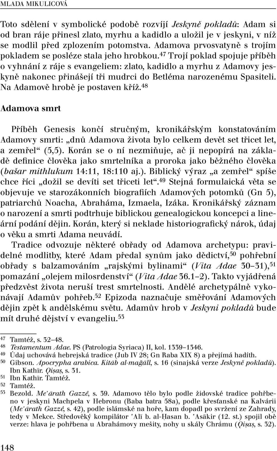 47 Trojí poklad spojuje příběh o vyhnání z ráje s evangeliem: zlato, kadidlo a myrhu z Adamovy jeskyně nakonec přinášejí tři mudrci do Betléma narozenému Spasiteli. Na Adamově hrobě je postaven kříž.