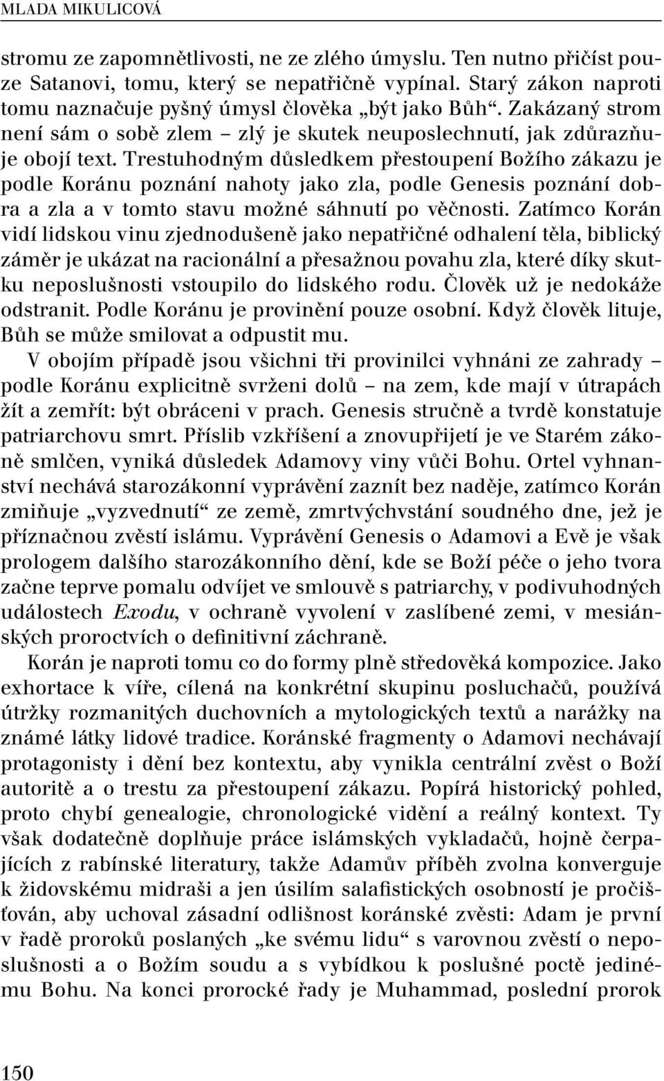 Trestuhodným důsledkem přestoupení Božího zákazu je podle Koránu poznání nahoty jako zla, podle Genesis poznání dobra a zla a v tomto stavu možné sáhnutí po věčnosti.