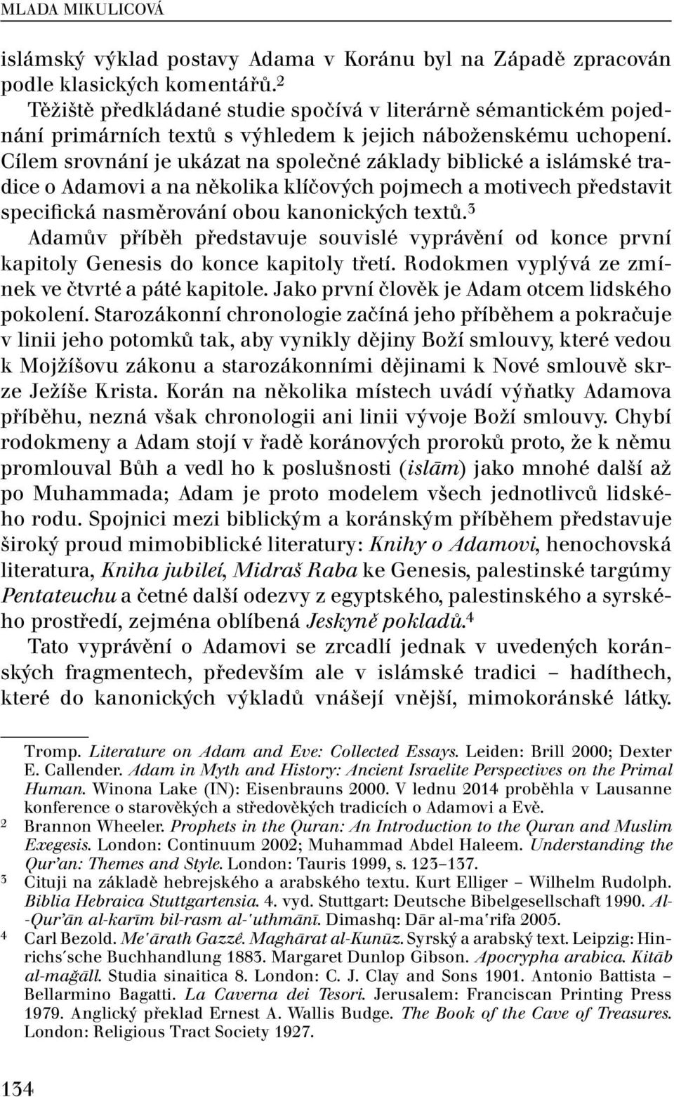 Cílem srovnání je ukázat na společné základy biblické a islámské tradice o Adamovi a na několika klíčových pojmech a motivech představit specifická nasměrování obou kanonických textů.