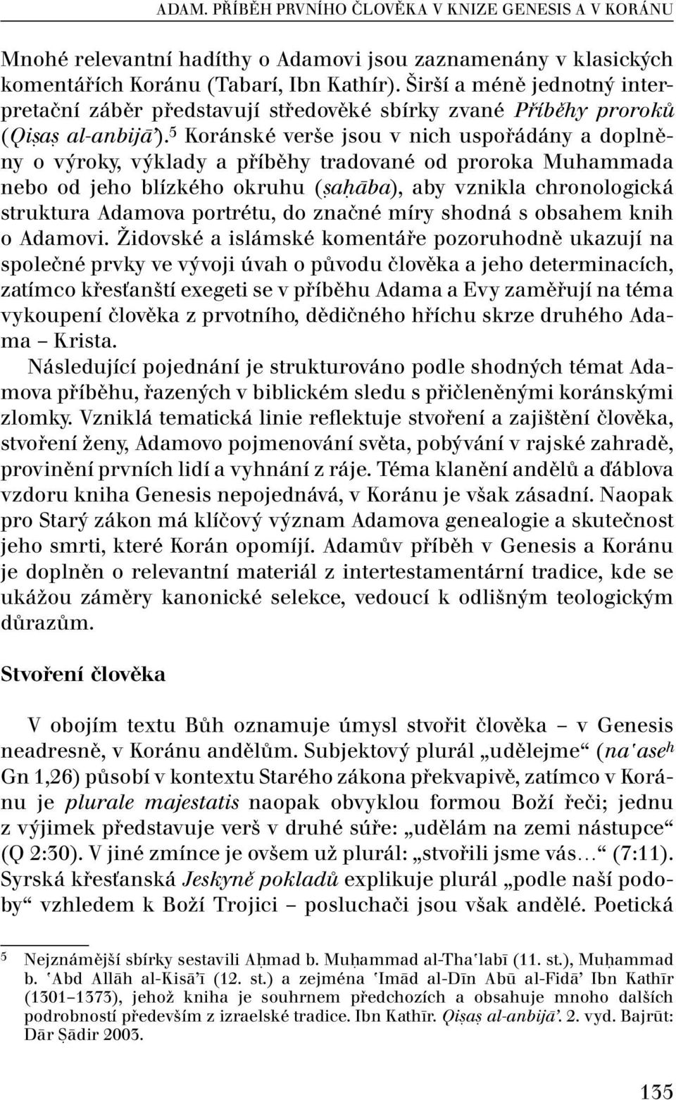 5 Koránské verše jsou v nich uspořádány a doplněny o výroky, výklady a příběhy tradované od proroka Muhammada nebo od jeho blízkého okruhu (s.ah.