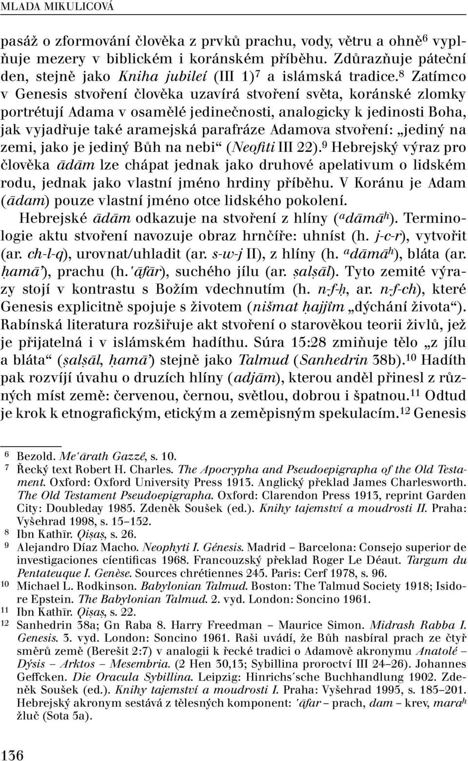 8 Zatímco v Genesis stvoření člověka uzavírá stvoření světa, koránské zlomky portrétují Adama v osamělé jedinečnosti, analogicky k jedinosti Boha, jak vyjadřuje také aramejská parafráze Adamova