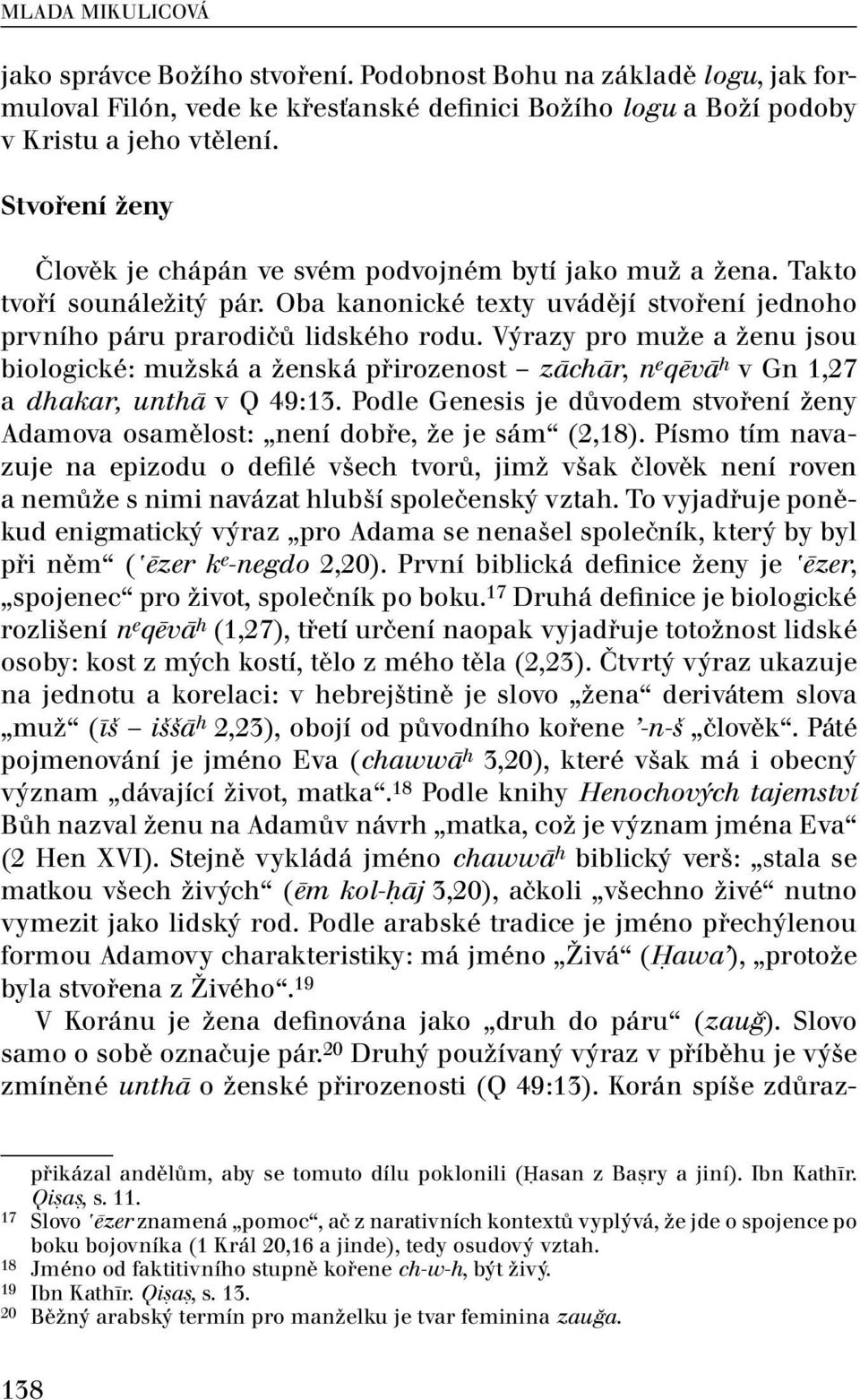 Výrazy pro muže a ženu jsou biologické: mužská a ženská přirozenost zāchār, n e qēvā h v Gn 1,27 a dhakar, unthā v Q 49:13.