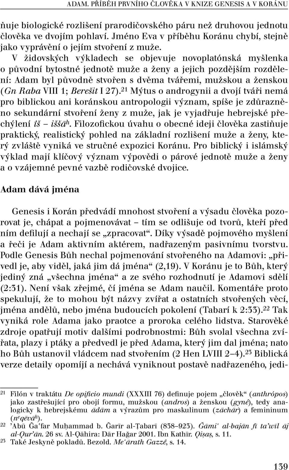 V židovských výkladech se objevuje novoplatónská myšlenka o původní bytostné jednotě muže a ženy a jejich pozdějším rozdělení: Adam byl původně stvořen s dvěma tvářemi, mužskou a ženskou (Gn Raba