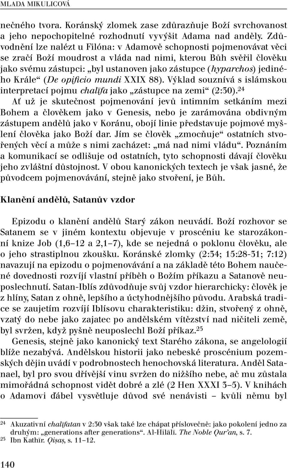 jediného Krále (De opificio mundi XXIX 88). Výklad souznívá s islámskou interpretací pojmu chalīfa jako zástupce na zemi (2:30).