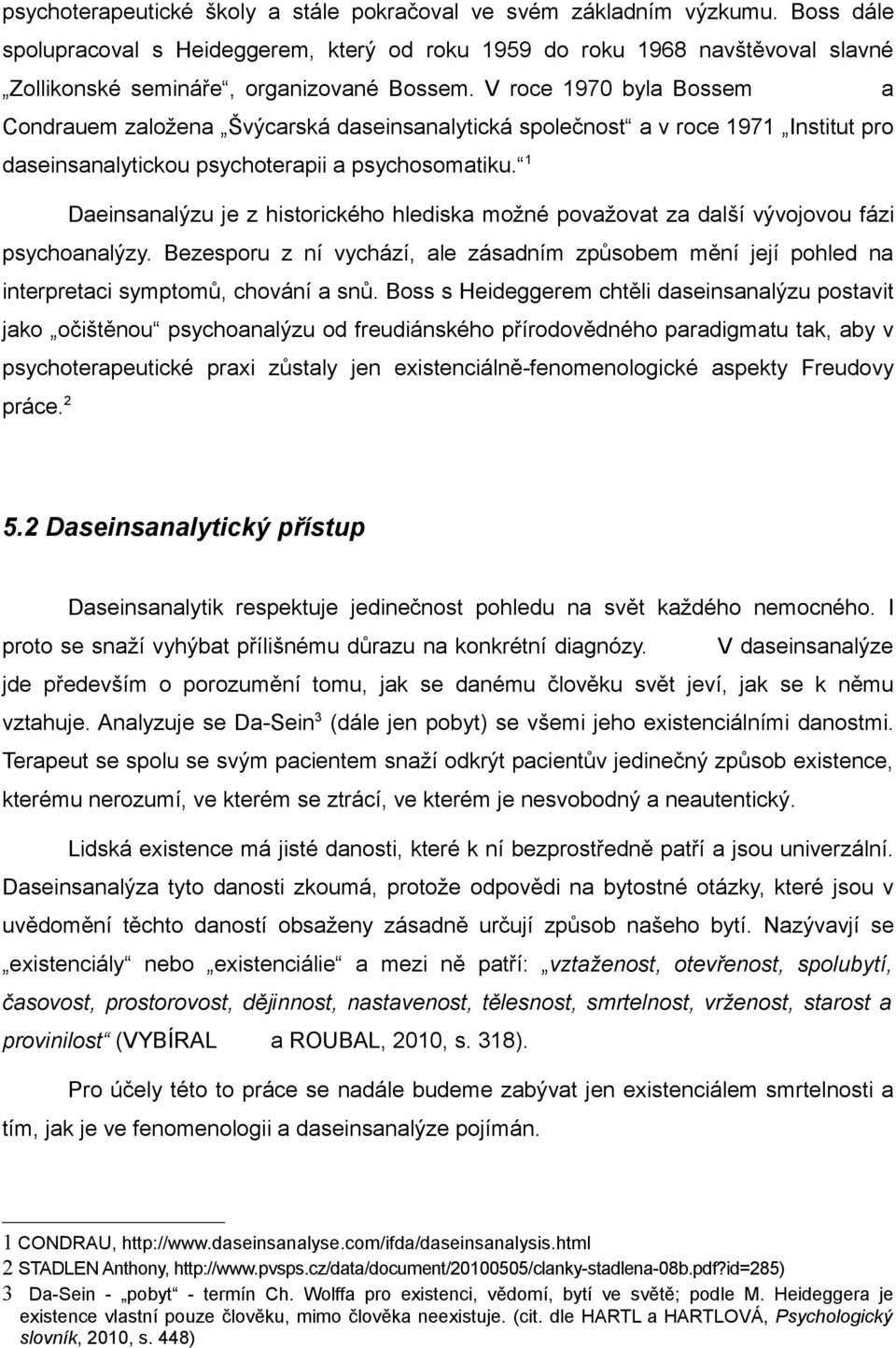 V roce 1970 byla Bossem a Condrauem založena Švýcarská daseinsanalytická společnost a v roce 1971 Institut pro daseinsanalytickou psychoterapii a psychosomatiku.