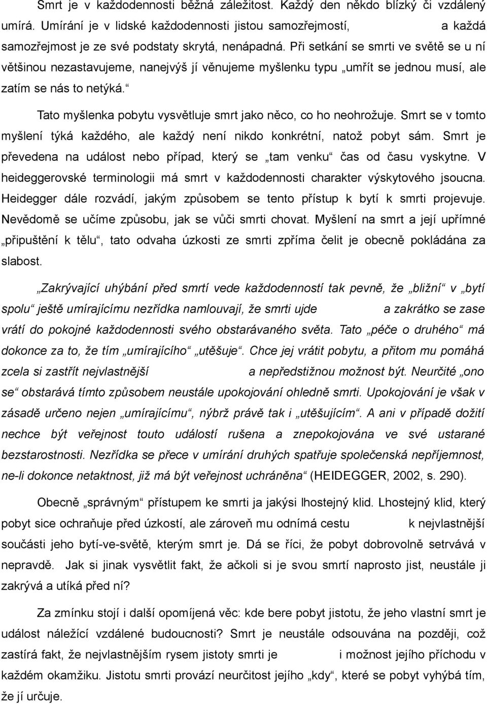 Tato myšlenka pobytu vysvětluje smrt jako něco, co ho neohrožuje. Smrt se v tomto myšlení týká každého, ale každý není nikdo konkrétní, natož pobyt sám.