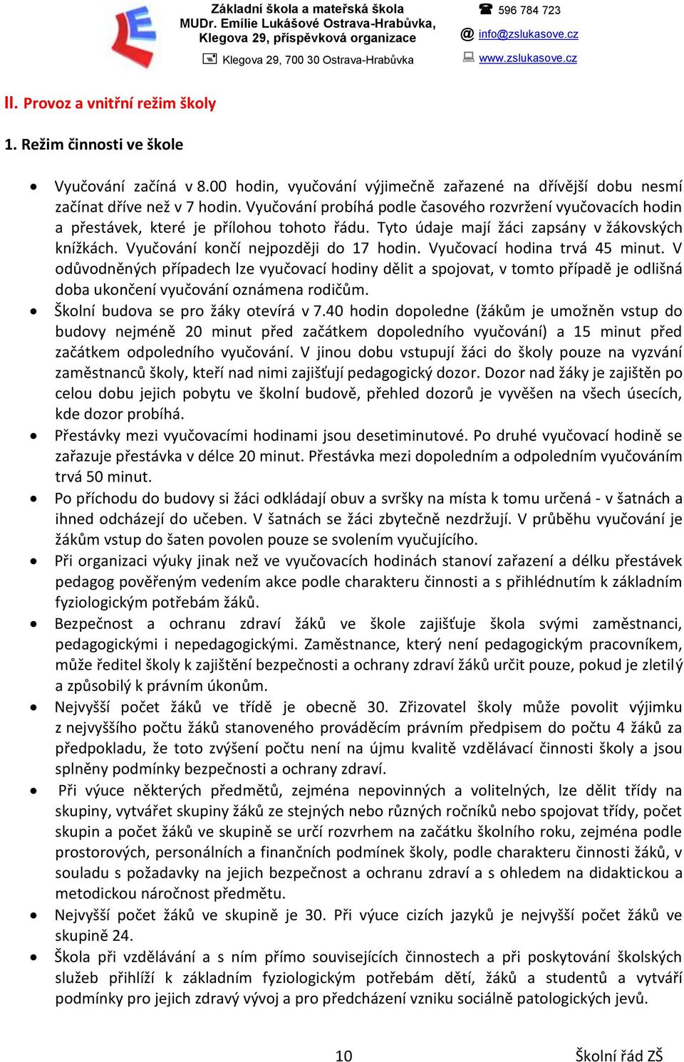 Tyto údaje mají žáci zapsány v žákovských knížkách. Vyučování končí nejpozději do 17 hodin. Vyučovací hodina trvá 45 minut.