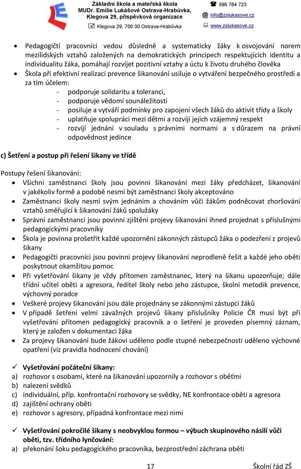 rozvíjet pozitivní vztahy a úctu k životu druhého člověka Škola při efektivní realizaci prevence šikanování usiluje o vytváření bezpečného prostředí a za tím účelem: - podporuje solidaritu a