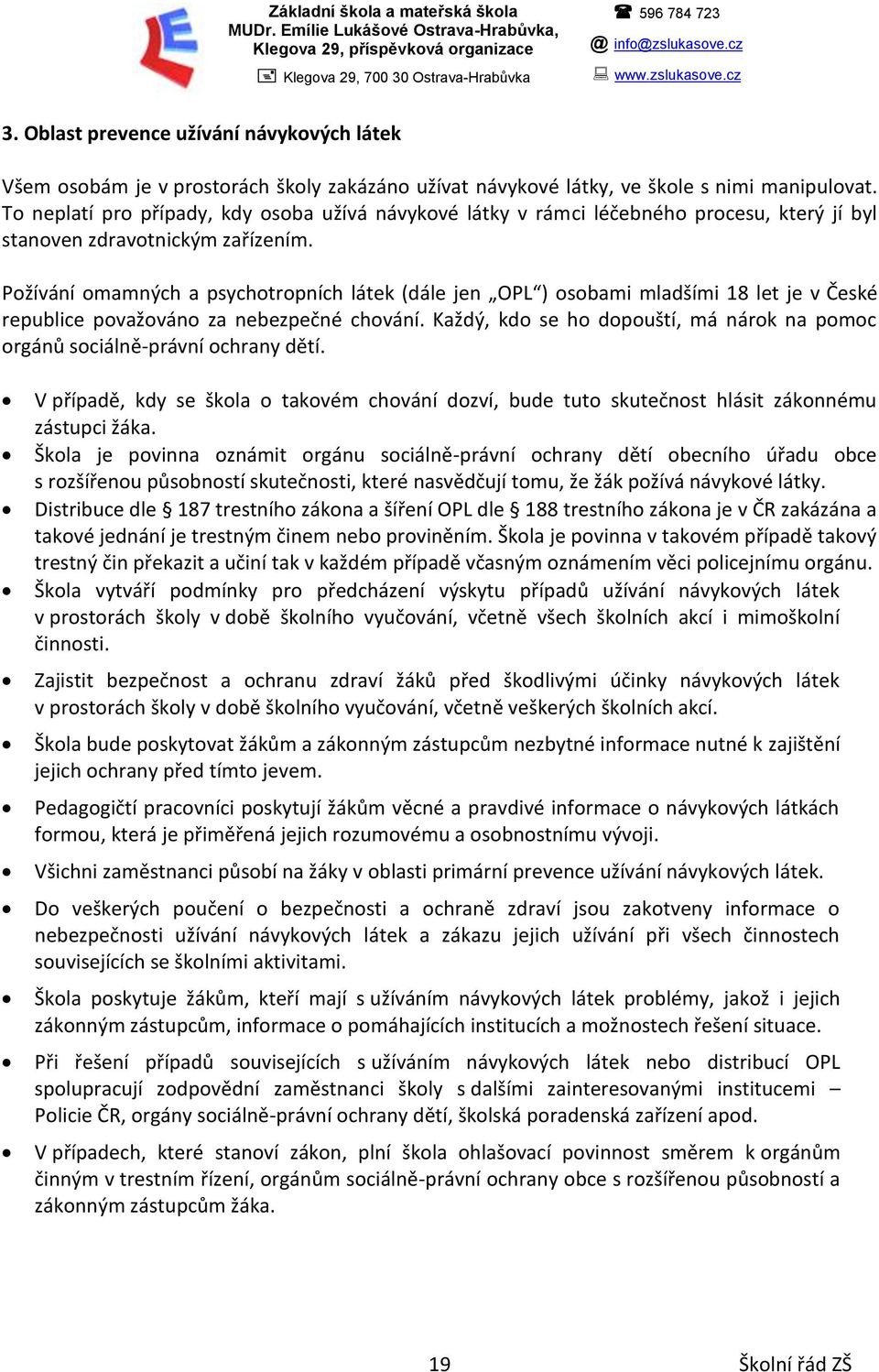 To neplatí pro případy, kdy osoba užívá návykové látky v rámci léčebného procesu, který jí byl stanoven zdravotnickým zařízením.