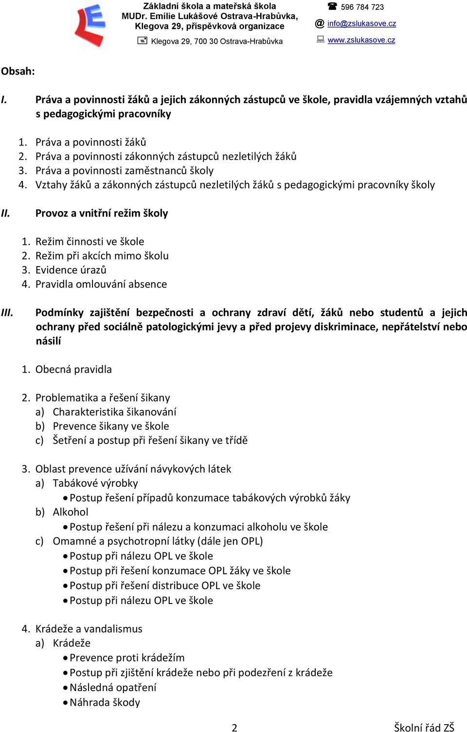 Vztahy žáků a zákonných zástupců nezletilých žáků s pedagogickými pracovníky školy II. Provoz a vnitřní režim školy 1. Režim činnosti ve škole 2. Režim při akcích mimo školu 3. Evidence úrazů 4.