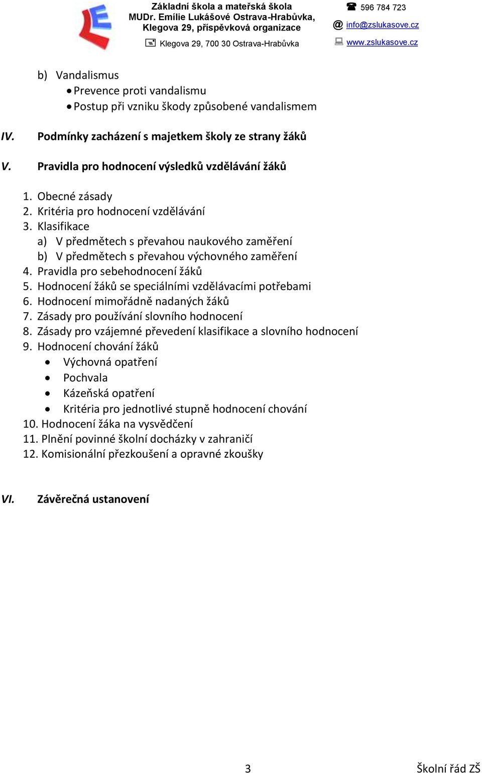 Klasifikace a) V předmětech s převahou naukového zaměření b) V předmětech s převahou výchovného zaměření 4. Pravidla pro sebehodnocení žáků 5. Hodnocení žáků se speciálními vzdělávacími potřebami 6.