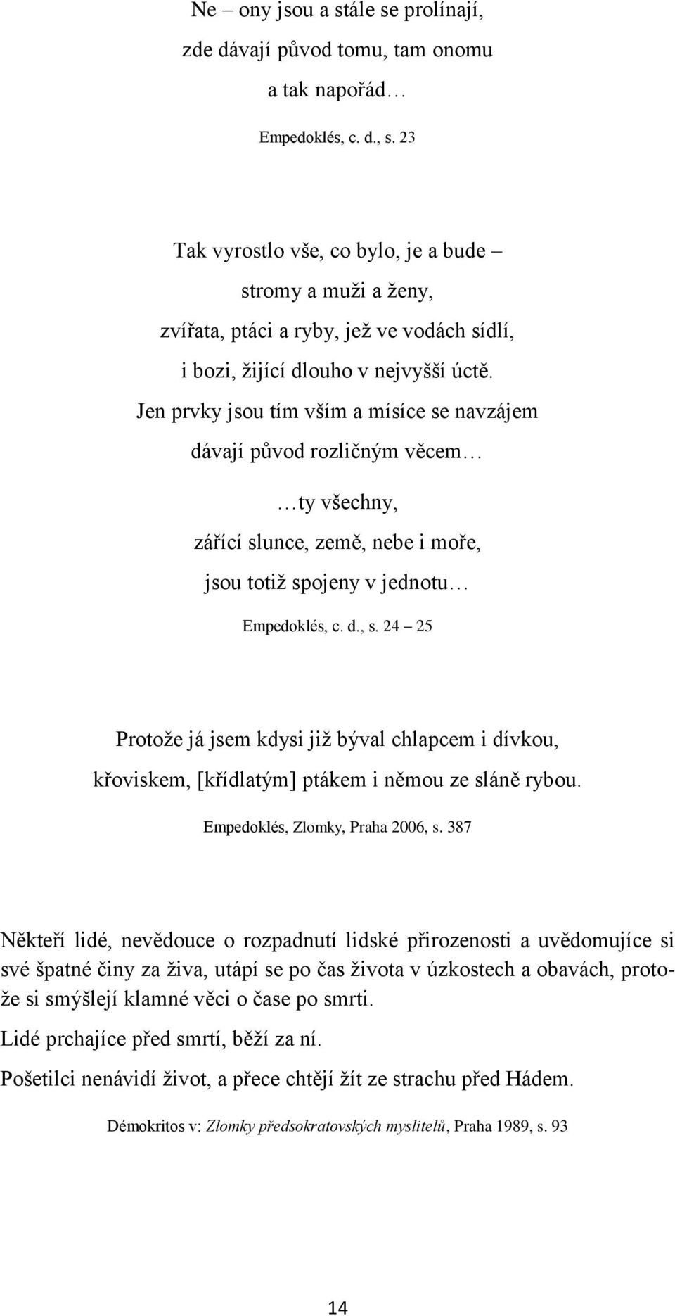 Jen prvky jsou tím vším a mísíce se navzájem dávají původ rozličným věcem ty všechny, zářící slunce, země, nebe i moře, jsou totiţ spojeny v jednotu Empedoklés, c. d., s.