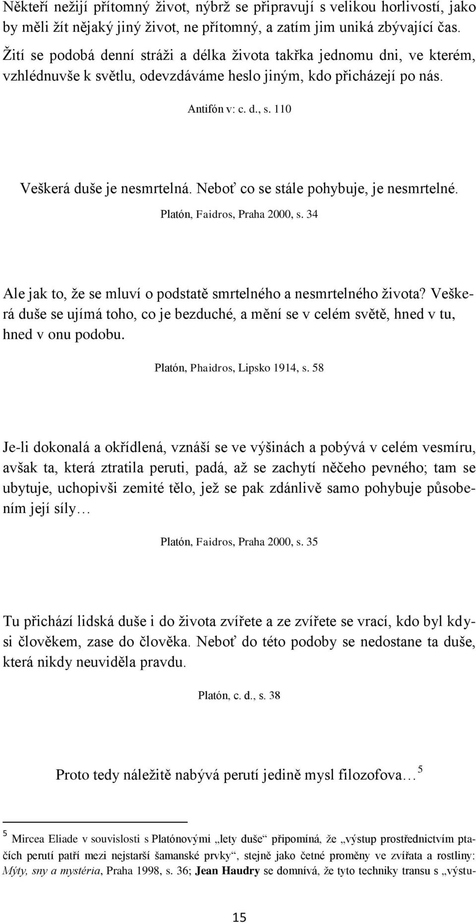 Neboť co se stále pohybuje, je nesmrtelné. Platón, Faidros, Praha 2000, s. 34 Ale jak to, ţe se mluví o podstatě smrtelného a nesmrtelného ţivota?