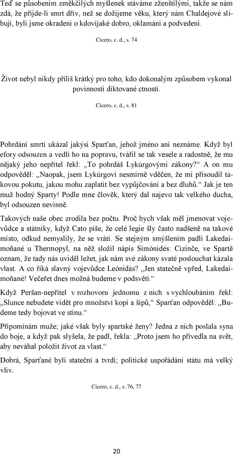 Kdyţ byl efory odsouzen a vedli ho na popravu, tvářil se tak vesele a radostně, ţe mu nějaký jeho nepřítel řekl: To pohrdáš Lykúrgovými zákony?