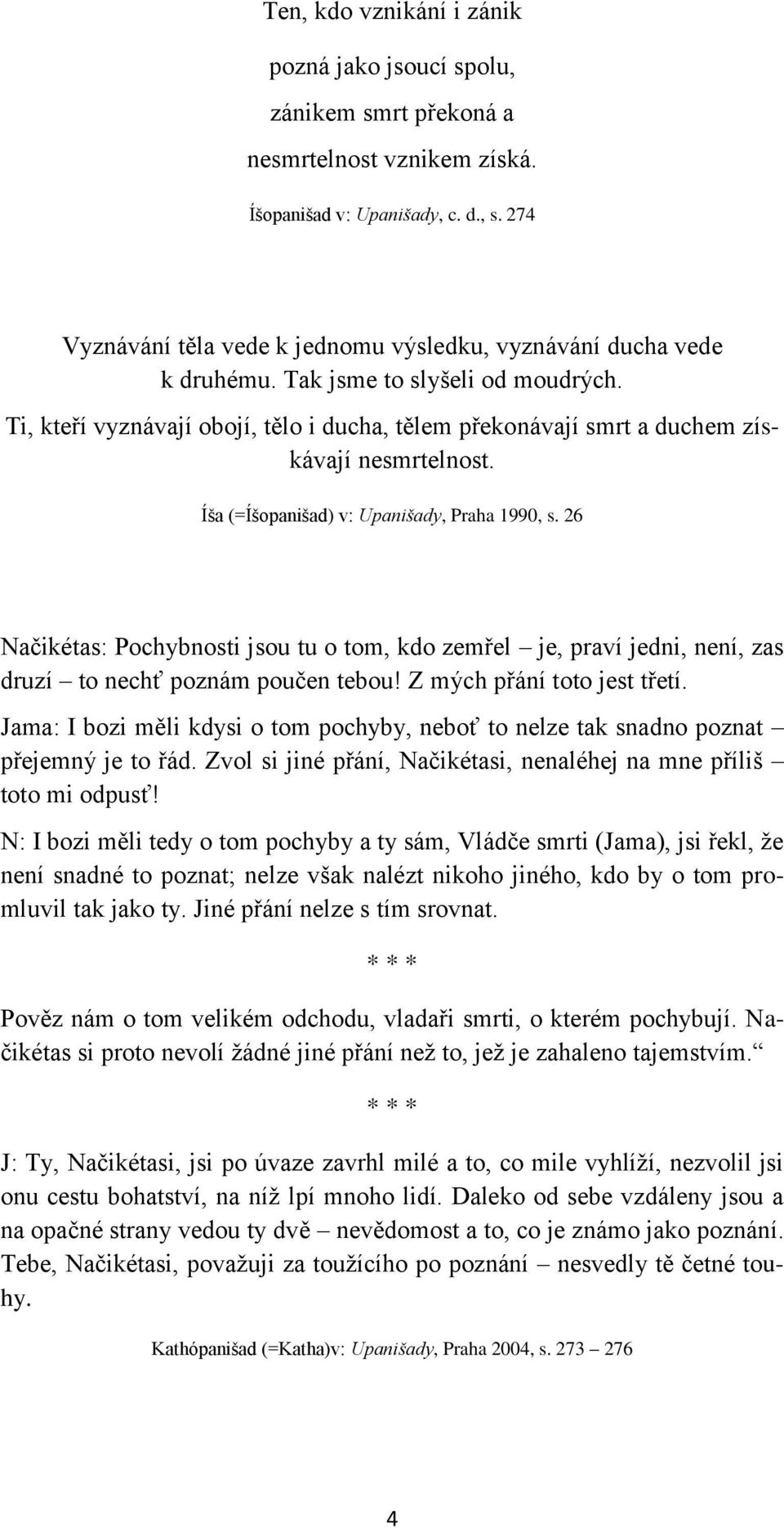 Ti, kteří vyznávají obojí, tělo i ducha, tělem překonávají smrt a duchem získávají nesmrtelnost. Íša (=Íšopanišad) v: Upanišady, Praha 1990, s.