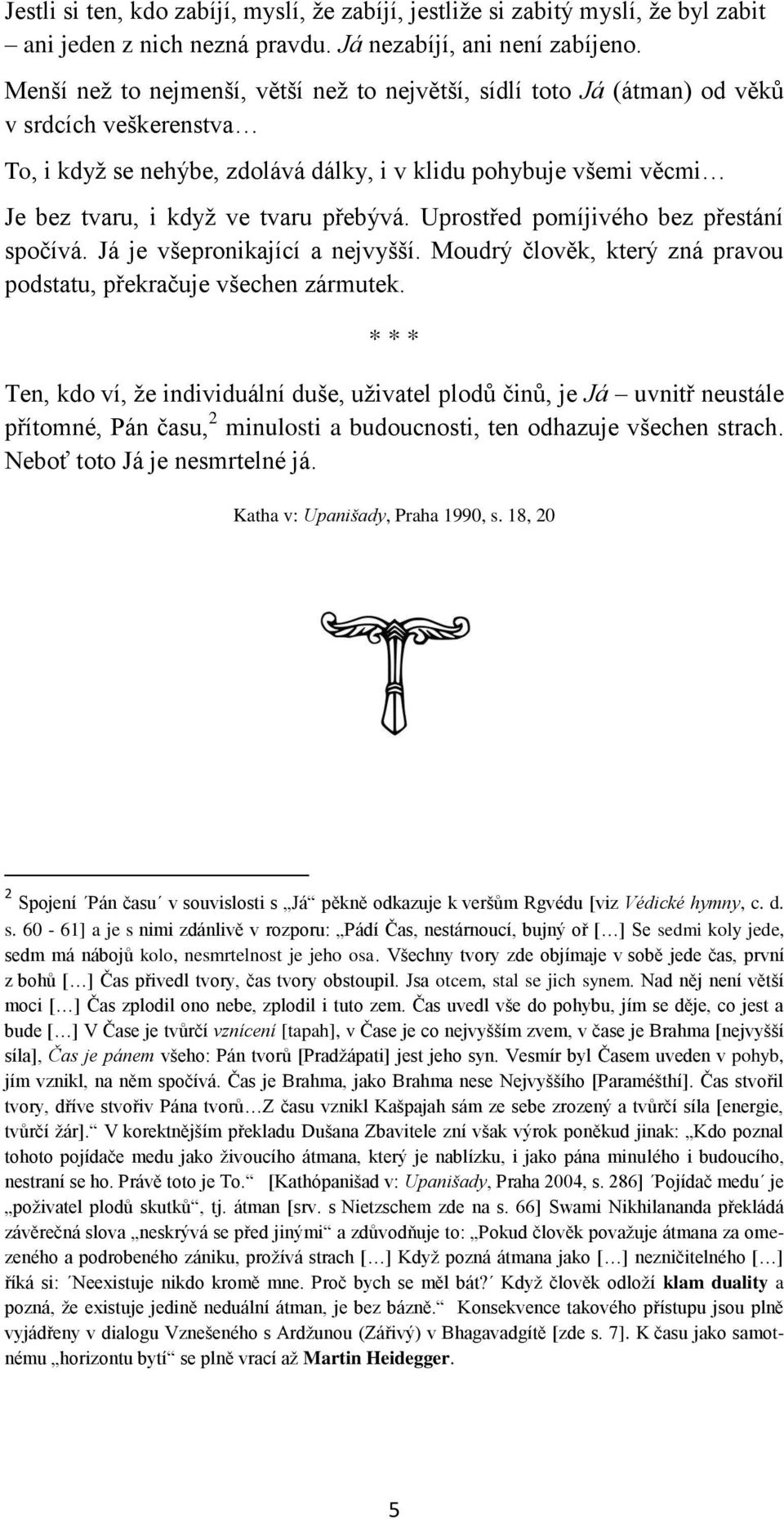 přebývá. Uprostřed pomíjivého bez přestání spočívá. Já je všepronikající a nejvyšší. Moudrý člověk, který zná pravou podstatu, překračuje všechen zármutek.