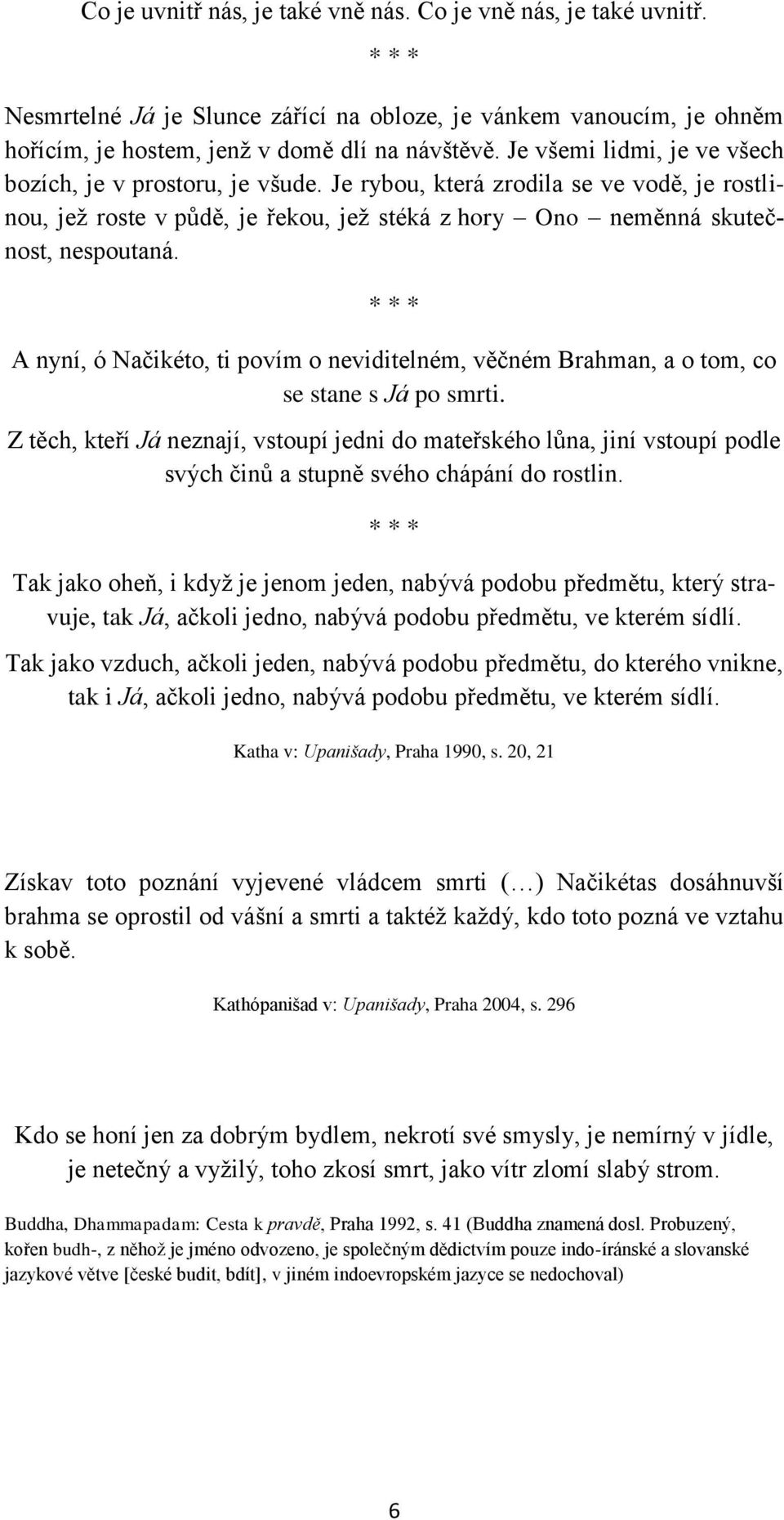 A nyní, ó Načikéto, ti povím o neviditelném, věčném Brahman, a o tom, co se stane s Já po smrti.