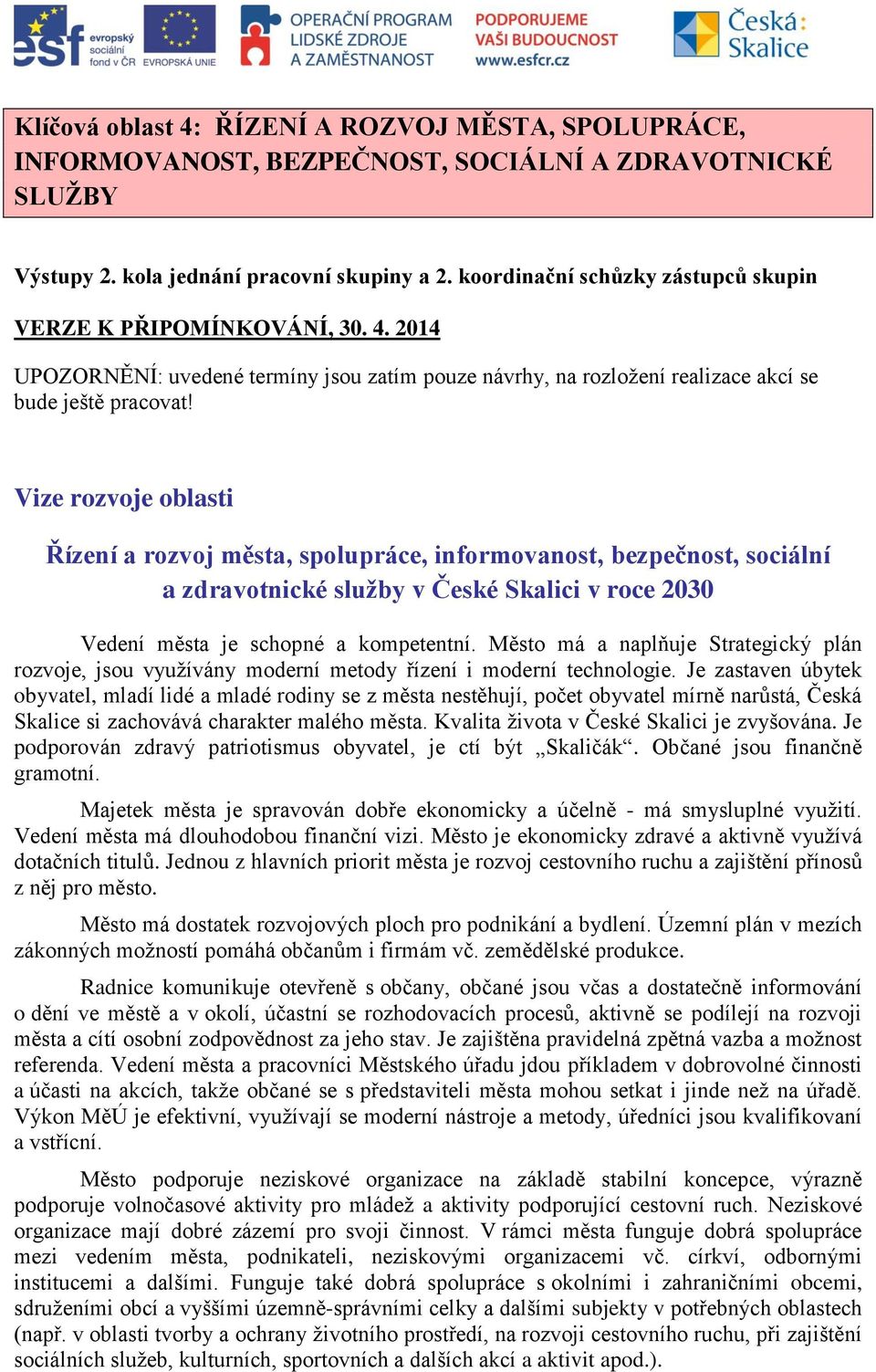 Vize rozvoje oblasti Řízení a rozvoj, spolupráce, informovanost, bezpečnost, sociální a zdravotnické služby v České Skalici v roce 2030 Vedení je schopné a kompetentní.