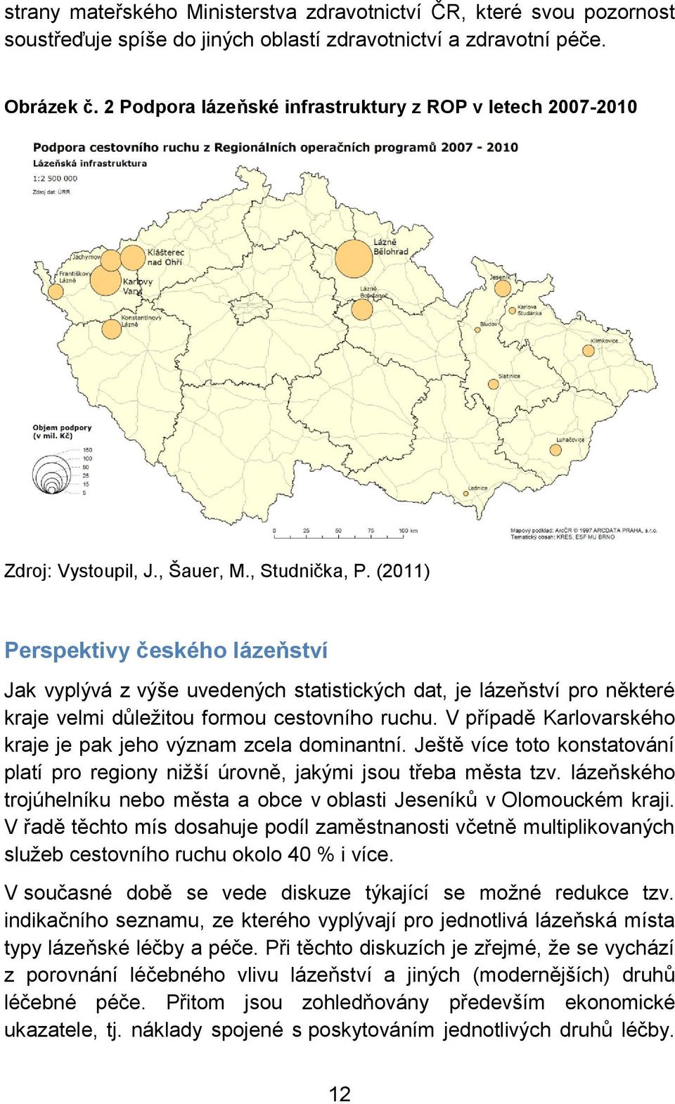 (2011) Perspektivy českého lázeňství Jak vyplývá z výše uvedených statistických dat, je lázeňství pro některé kraje velmi důleţitou formou cestovního ruchu.