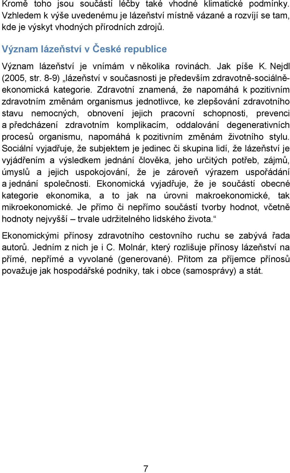 Zdravotní znamená, ţe napomáhá k pozitivním zdravotním změnám organismus jednotlivce, ke zlepšování zdravotního stavu nemocných, obnovení jejich pracovní schopnosti, prevenci a předcházení zdravotním