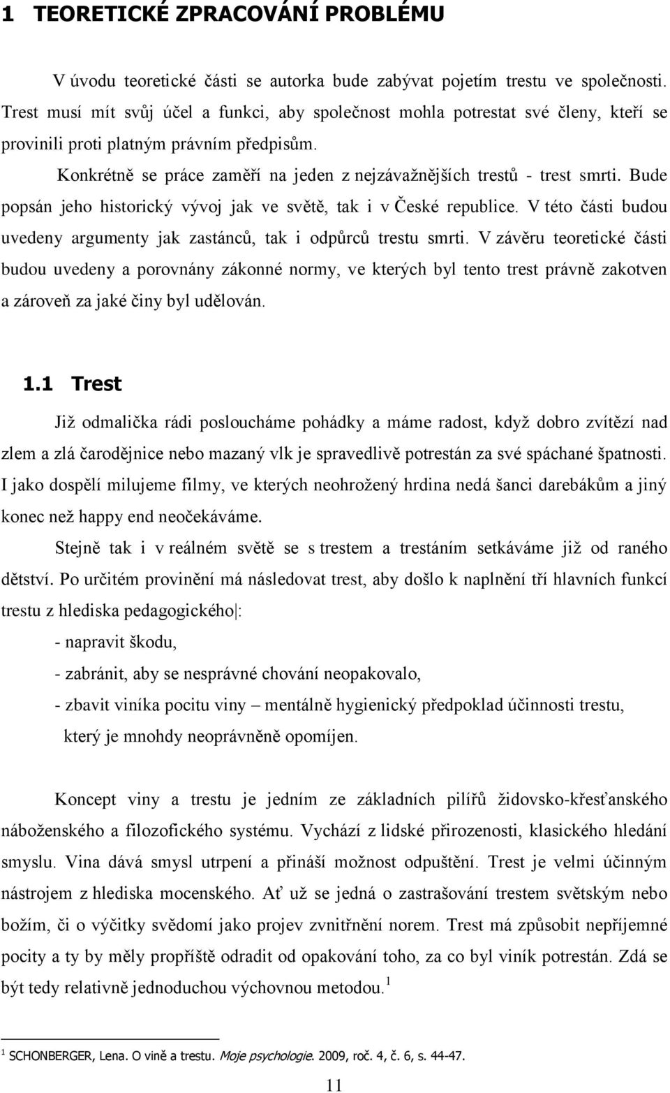 Konkrétně se práce zaměří na jeden z nejzávaţnějších trestů - trest smrti. Bude popsán jeho historický vývoj jak ve světě, tak i v České republice.