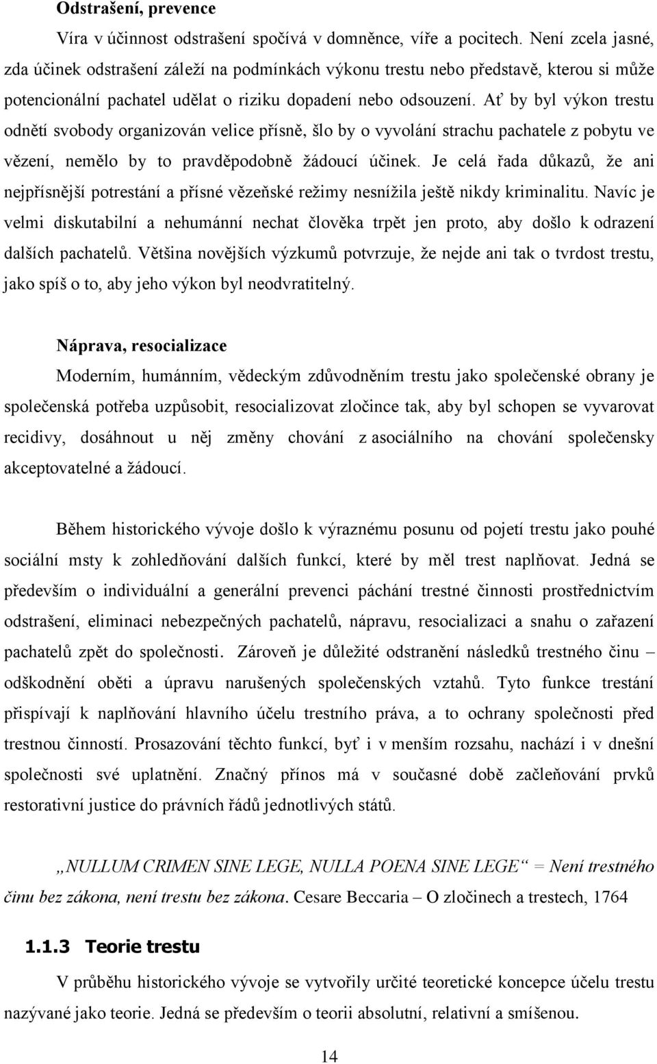 Ať by byl výkon trestu odnětí svobody organizován velice přísně, šlo by o vyvolání strachu pachatele z pobytu ve vězení, nemělo by to pravděpodobně ţádoucí účinek.