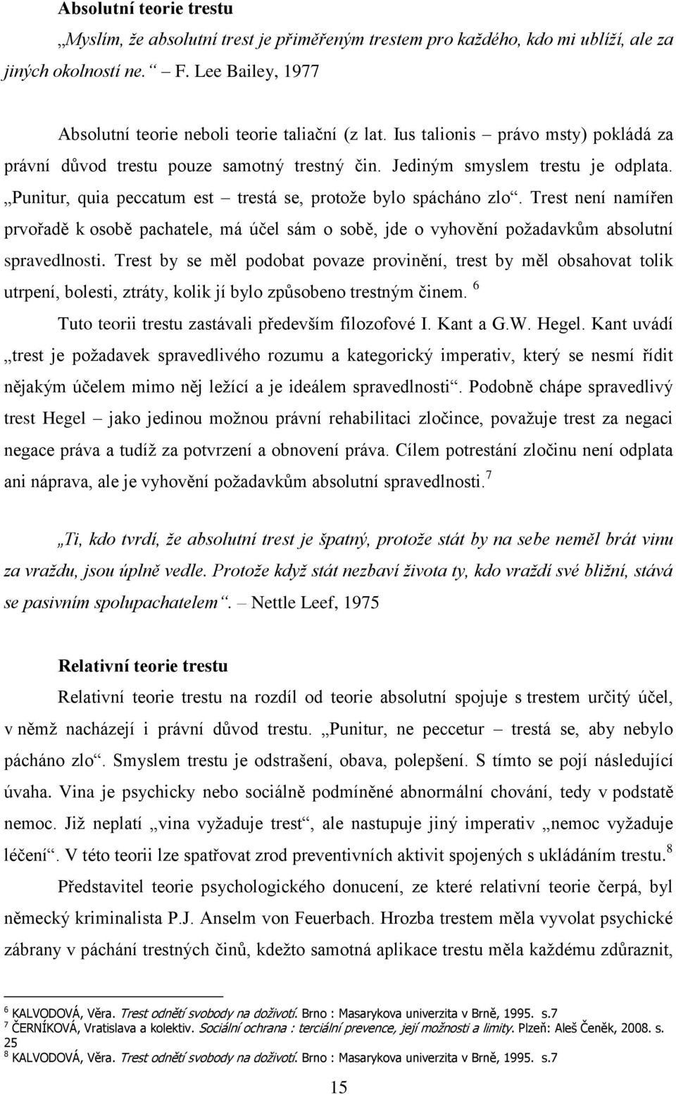 Trest není namířen prvořadě k osobě pachatele, má účel sám o sobě, jde o vyhovění poţadavkům absolutní spravedlnosti.