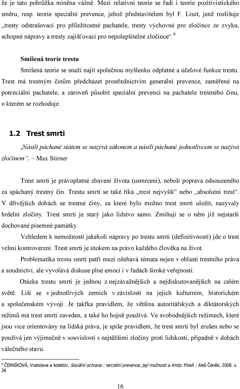 9 Smíšená teorie trestu Smíšená teorie se snaţí najít společnou myšlenku odplatné a účelové funkce trestu.