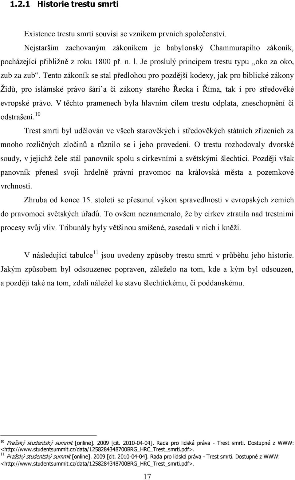 Tento zákoník se stal předlohou pro pozdější kodexy, jak pro biblické zákony Ţidů, pro islámské právo šári a či zákony starého Řecka i Říma, tak i pro středověké evropské právo.