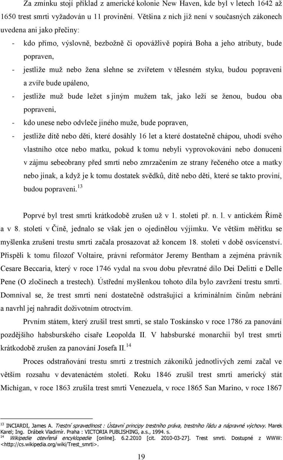 zvířetem v tělesném styku, budou popraveni a zvíře bude upáleno, - jestliţe muţ bude leţet s jiným muţem tak, jako leţí se ţenou, budou oba popraveni, - kdo unese nebo odvleče jiného muţe, bude