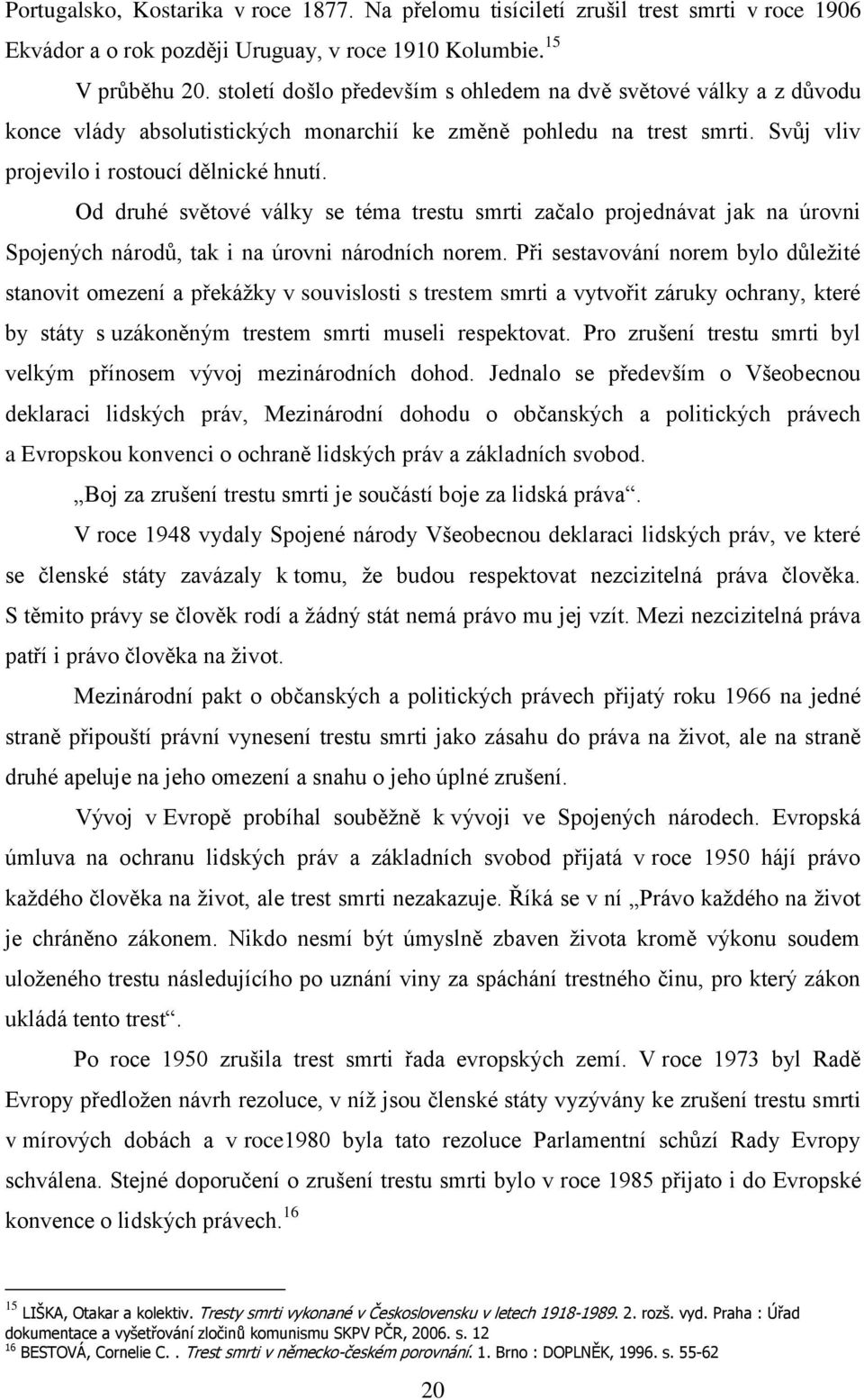 Od druhé světové války se téma trestu smrti začalo projednávat jak na úrovni Spojených národů, tak i na úrovni národních norem.