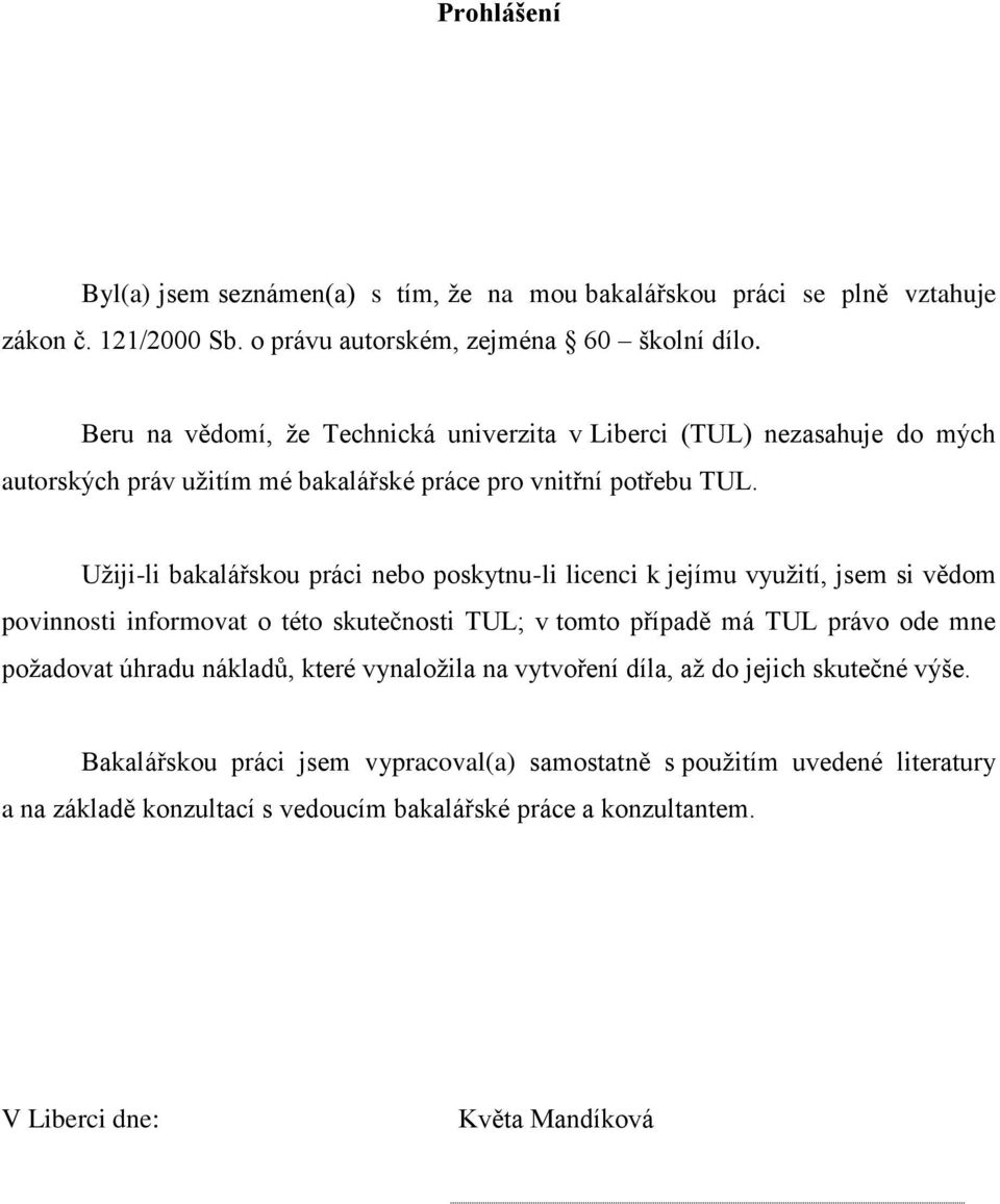 Uţiji-li bakalářskou práci nebo poskytnu-li licenci k jejímu vyuţití, jsem si vědom povinnosti informovat o této skutečnosti TUL; v tomto případě má TUL právo ode mne poţadovat