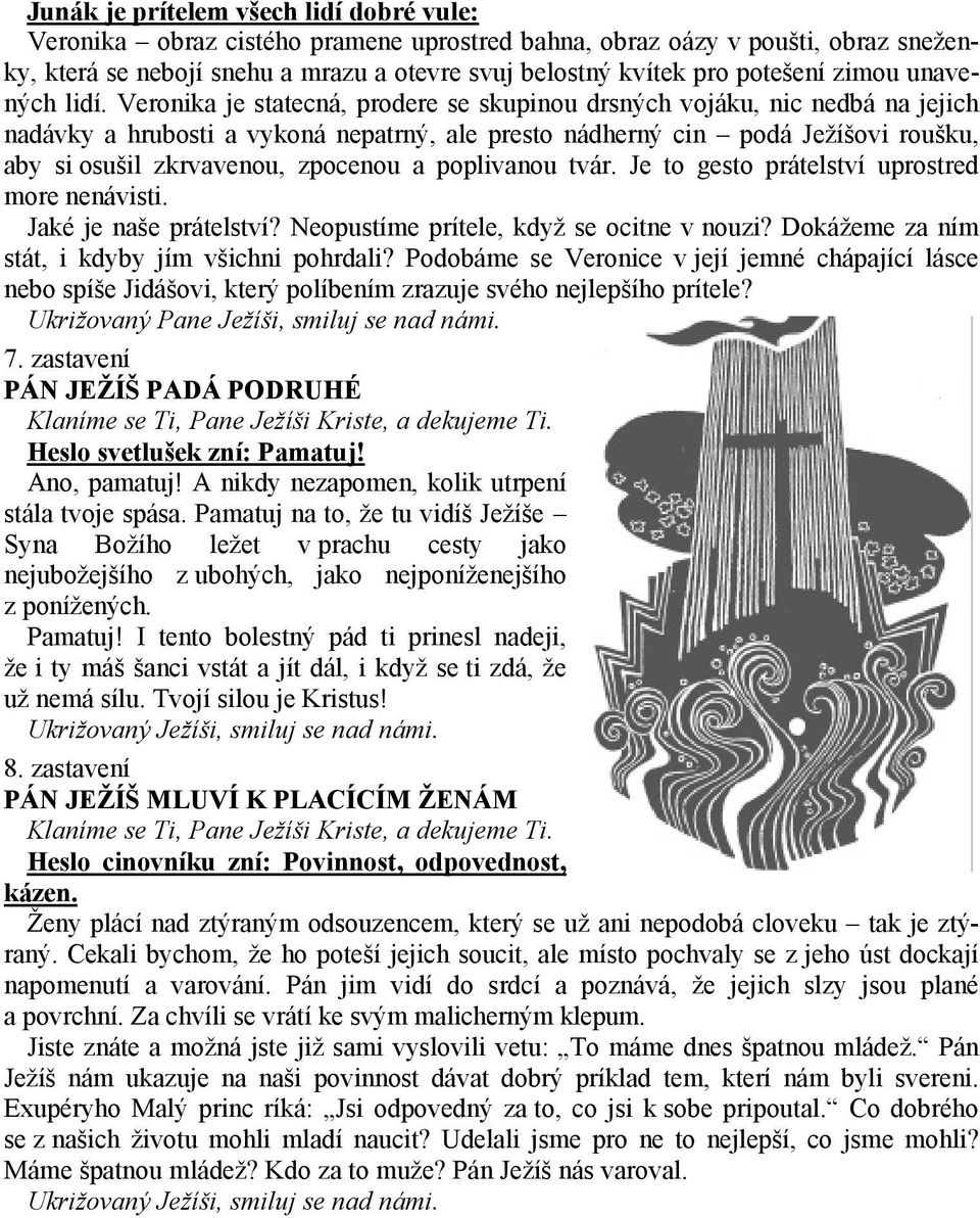 Veronika je statecná, prodere se skupinou drsných vojáku, nic nedbá na jejich nadávky a hrubosti a vykoná nepatrný, ale presto nádherný cin podá Ježíšovi roušku, aby si osušil zkrvavenou, zpocenou a