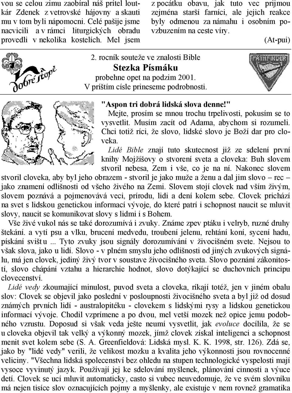 rocník souteže ve znalosti Bible Stezka Písmáku probehne opet na podzim 2001. V príštím císle prineseme podrobnosti. "Aspon tri dobrá lidská slova denne!