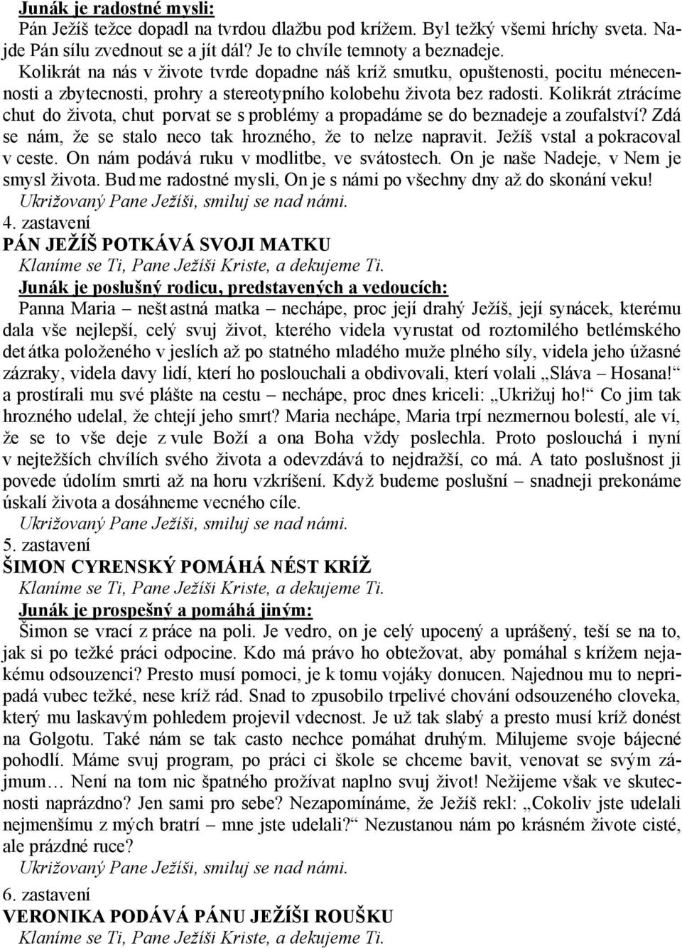 Kolikrát ztrácíme chut do života, chut porvat se s problémy a propadáme se do beznadeje a zoufalství? Zdá se nám, že se stalo neco tak hrozného, že to nelze napravit. Ježíš vstal a pokracoval v ceste.