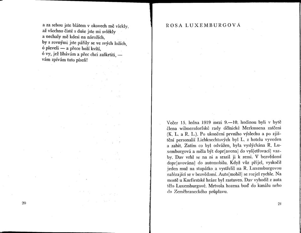 1..). Po ukoncení prvního výslechu a po zjištení personalií Liebknechtovýoh byl L. z hotelu vyveden a zabit. Zatím co byl odvážen, byla vyslýchána R.