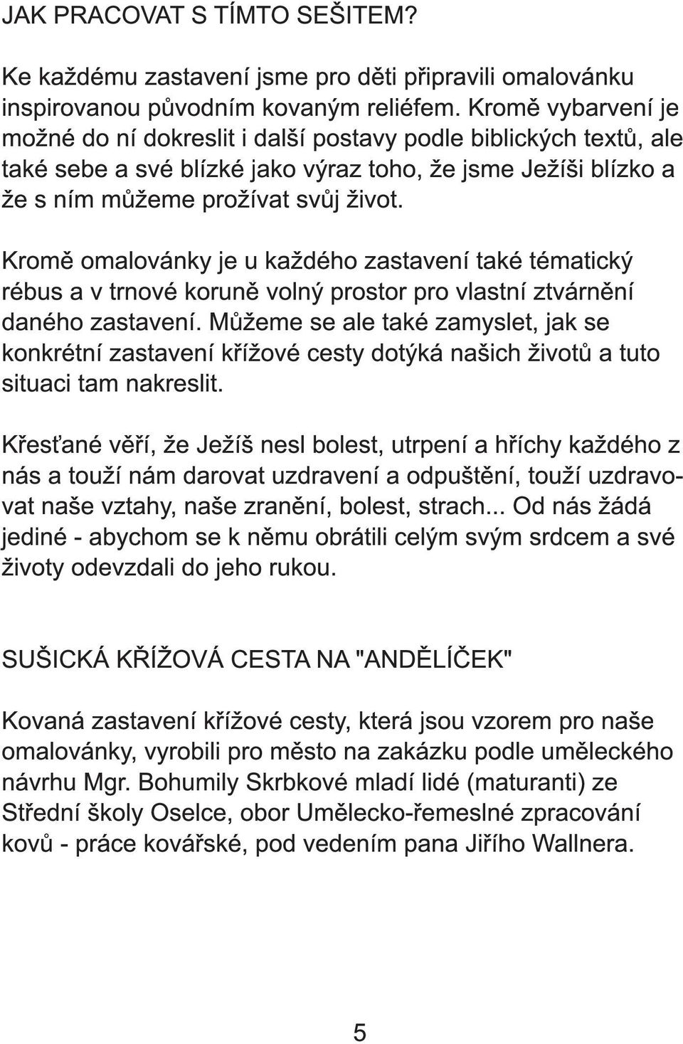 Kromě omalovánky je u každého zastavení také tématický rébus a v trnové koruně volný prostor pro vlastní ztvárnění daného zastavení.