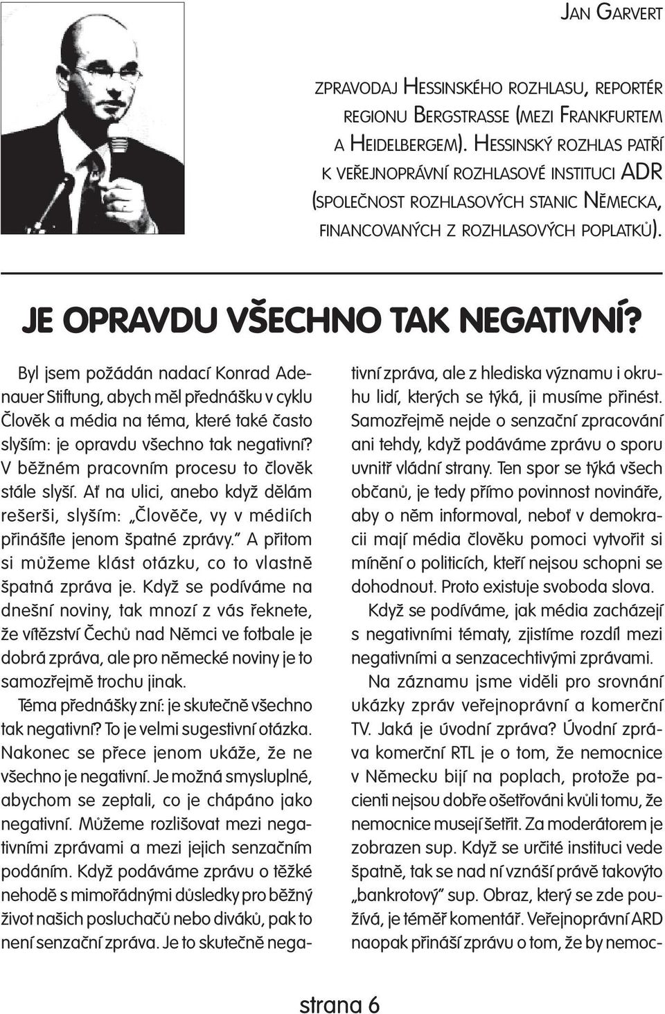 Byl jsem požádán nadací Konrad Adenauer Stiftung, abych měl přednášku v cyklu Člověk a média na téma, které také často slyším: je opravdu všechno tak negativní?