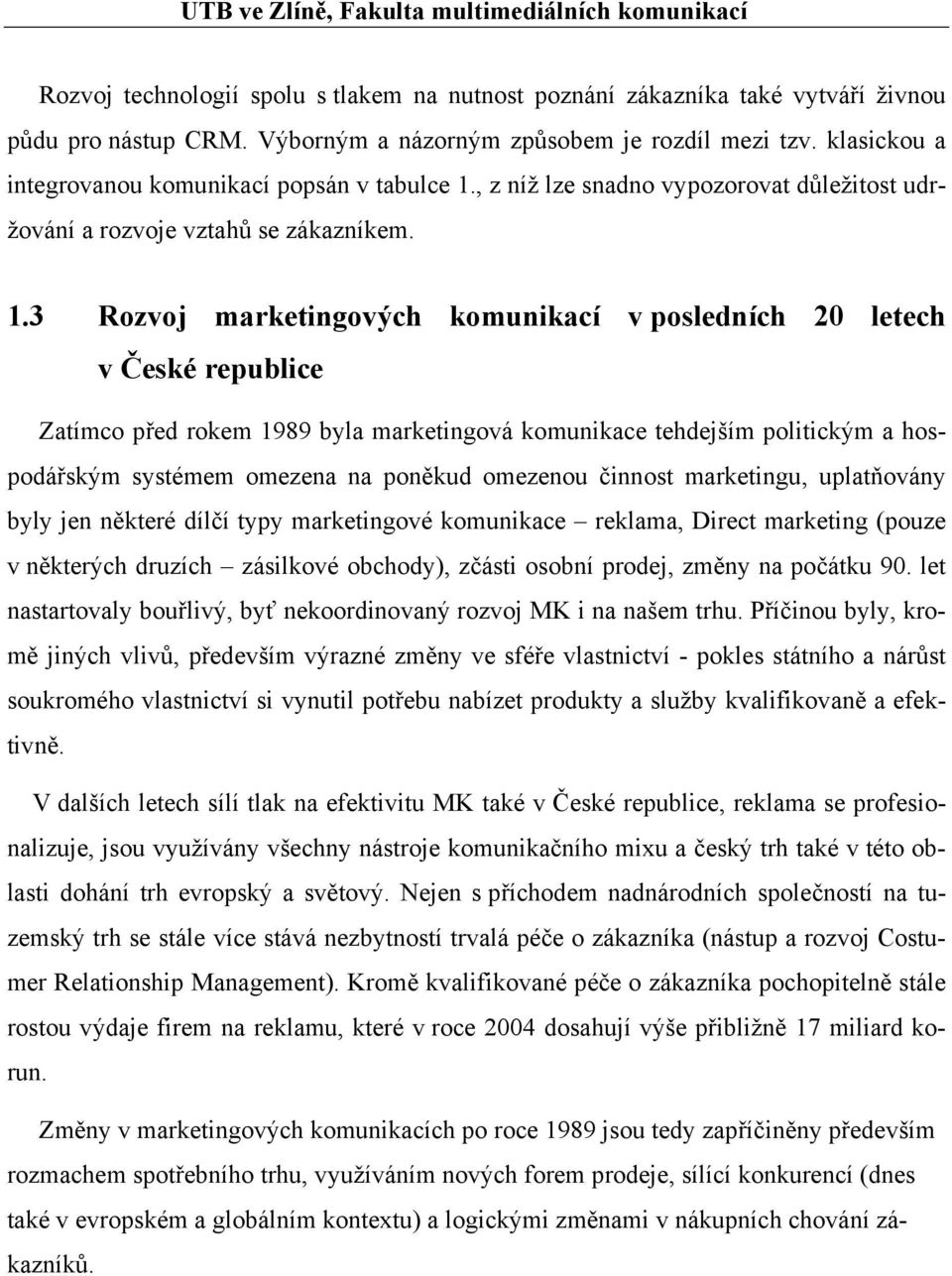 , z níž lze snadno vypozorovat důležitost udržování a rozvoje vztahů se zákazníkem. 1.