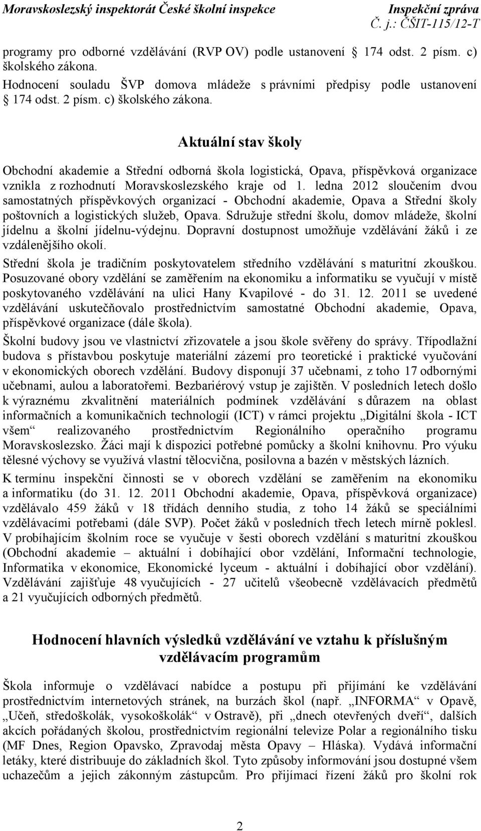 Aktuální stav školy Obchodní akademie a Střední odborná škola logistická, Opava, příspěvková organizace vznikla z rozhodnutí Moravskoslezského kraje od 1.