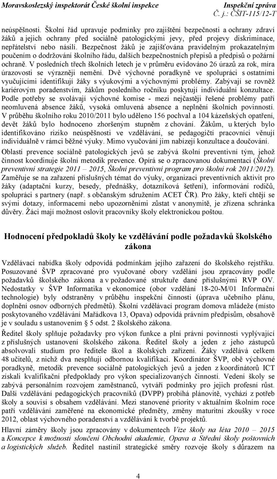 V posledních třech školních letech je v průměru evidováno 26 úrazů za rok, míra úrazovosti se výrazněji nemění.