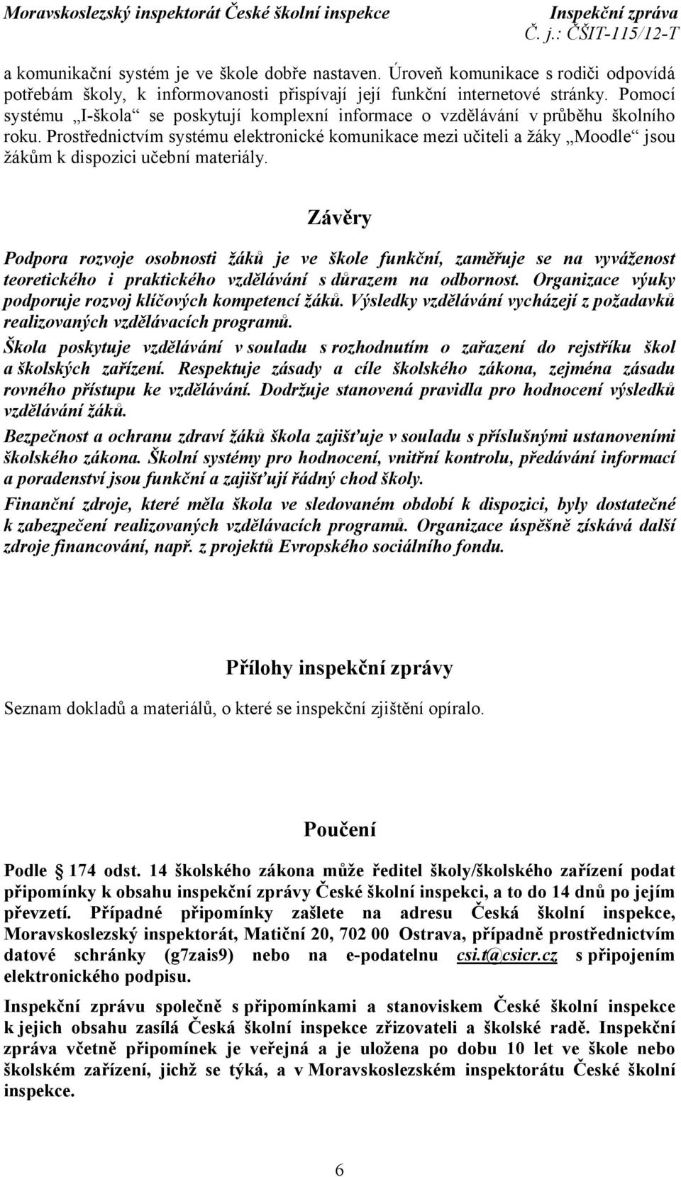 Prostřednictvím systému elektronické komunikace mezi učiteli a žáky Moodle jsou žákům k dispozici učební materiály.