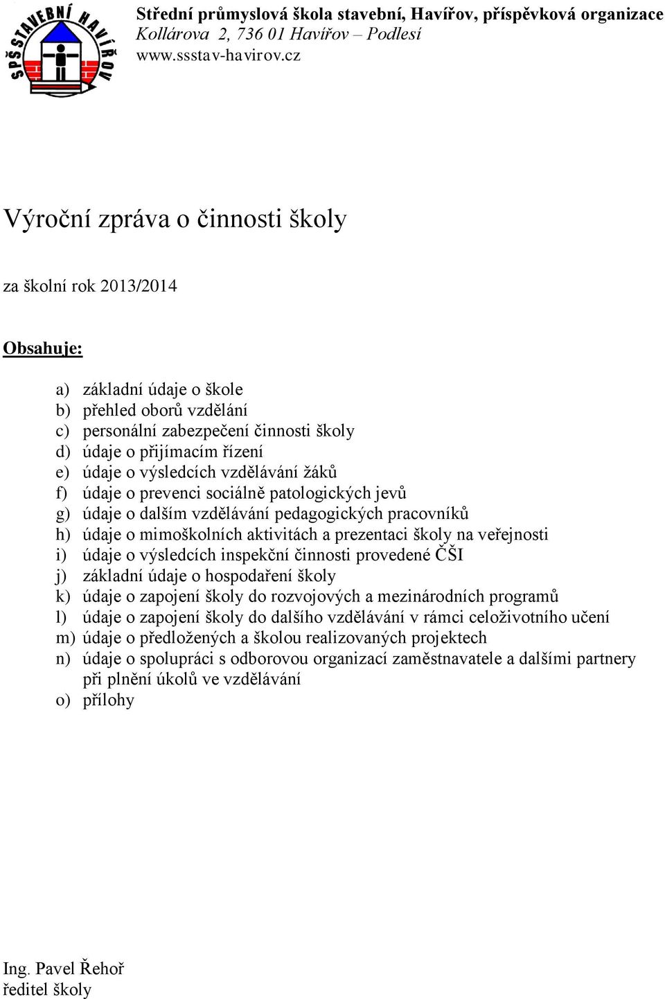 o výsledcích vzdělávání žáků f) údaje o prevenci sociálně patologických jevů g) údaje o dalším vzdělávání pedagogických pracovníků h) údaje o mimoškolních aktivitách a prezentaci školy na veřejnosti