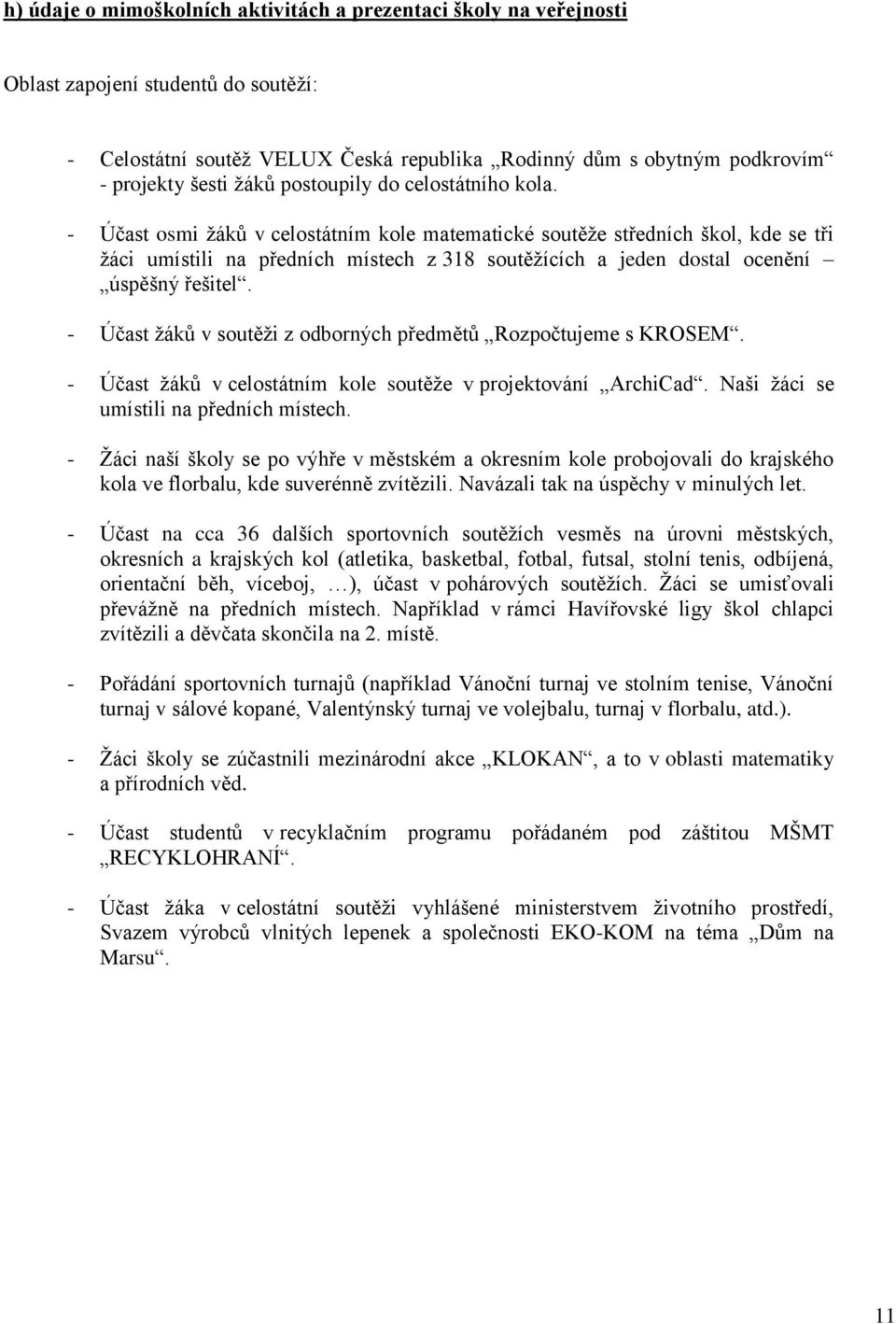 - Účast osmi žáků v celostátním kole matematické soutěže středních škol, kde se tři žáci umístili na předních místech z 318 soutěžících a jeden dostal ocenění úspěšný řešitel.