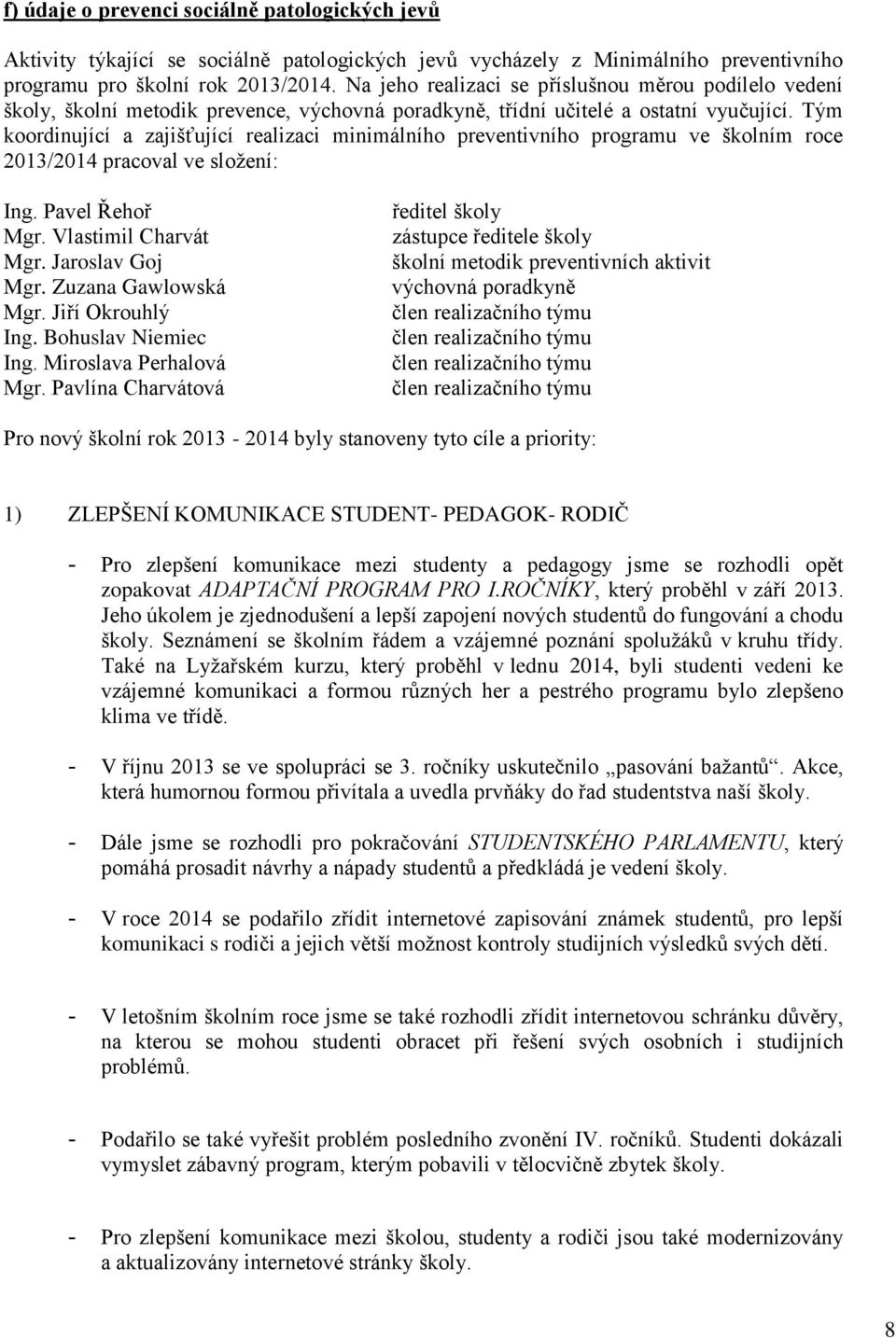 Tým koordinující a zajišťující realizaci minimálního preventivního programu ve školním roce 2013/2014 pracoval ve složení: Ing. Pavel Řehoř Mgr. Vlastimil Charvát Mgr. Jaroslav Goj Mgr.