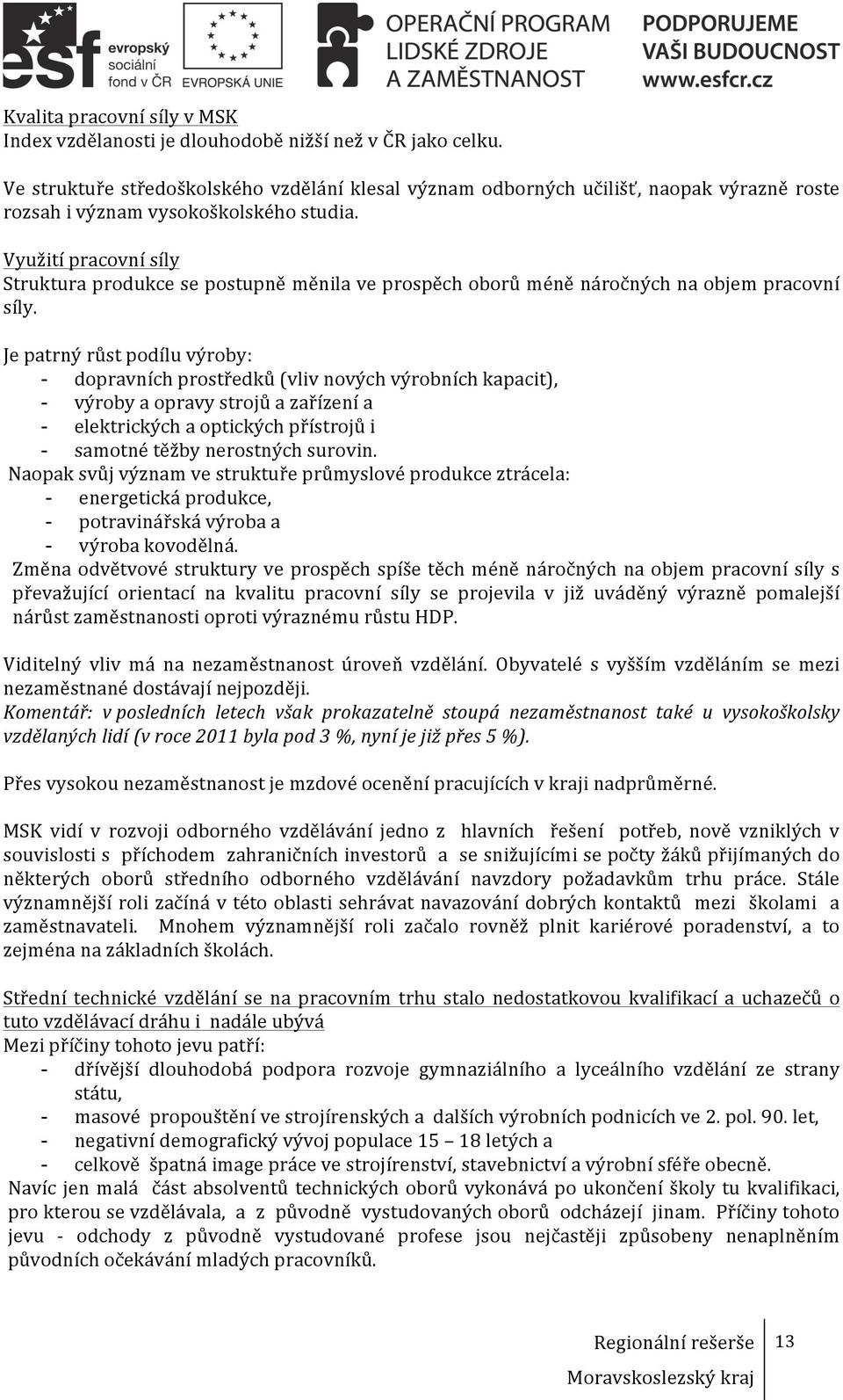 Využití pracovní síly Struktura produkce se postupně měnila ve prospěch oborů méně náročných na objem pracovní síly.