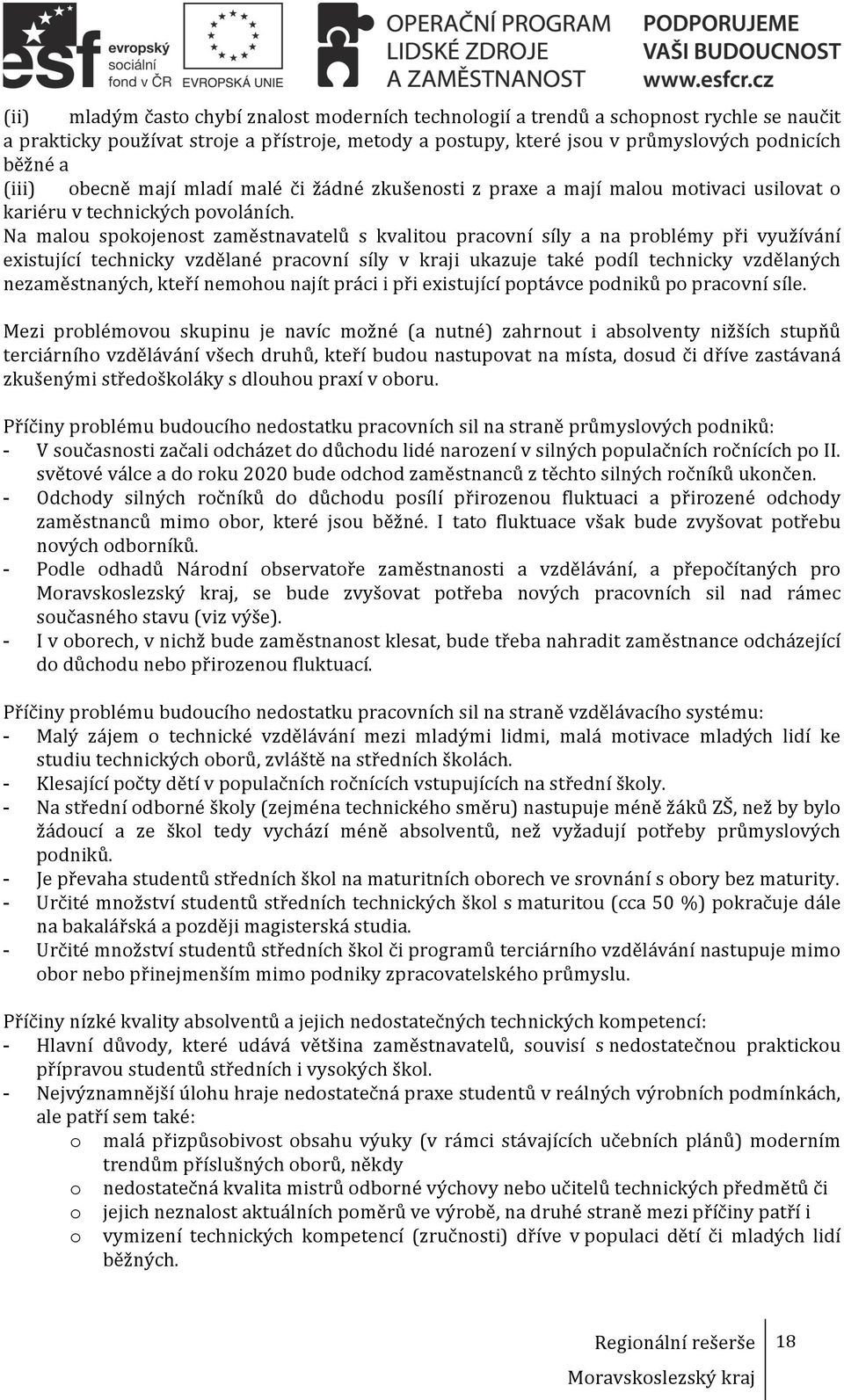 Na malou spokojenost zaměstnavatelů s kvalitou pracovní síly a na problémy při využívání existující technicky vzdělané pracovní síly v kraji ukazuje také podíl technicky vzdělaných nezaměstnaných,