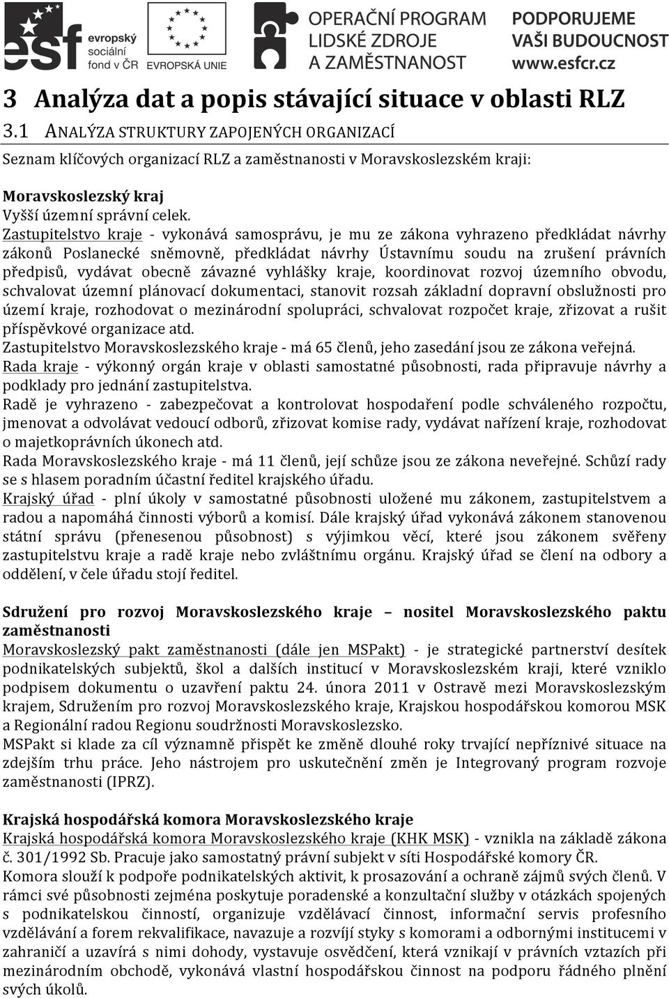 závazné vyhlášky kraje, koordinovat rozvoj územního obvodu, schvalovat územní plánovací dokumentaci, stanovit rozsah základní dopravní obslužnosti pro území kraje, rozhodovat o mezinárodní